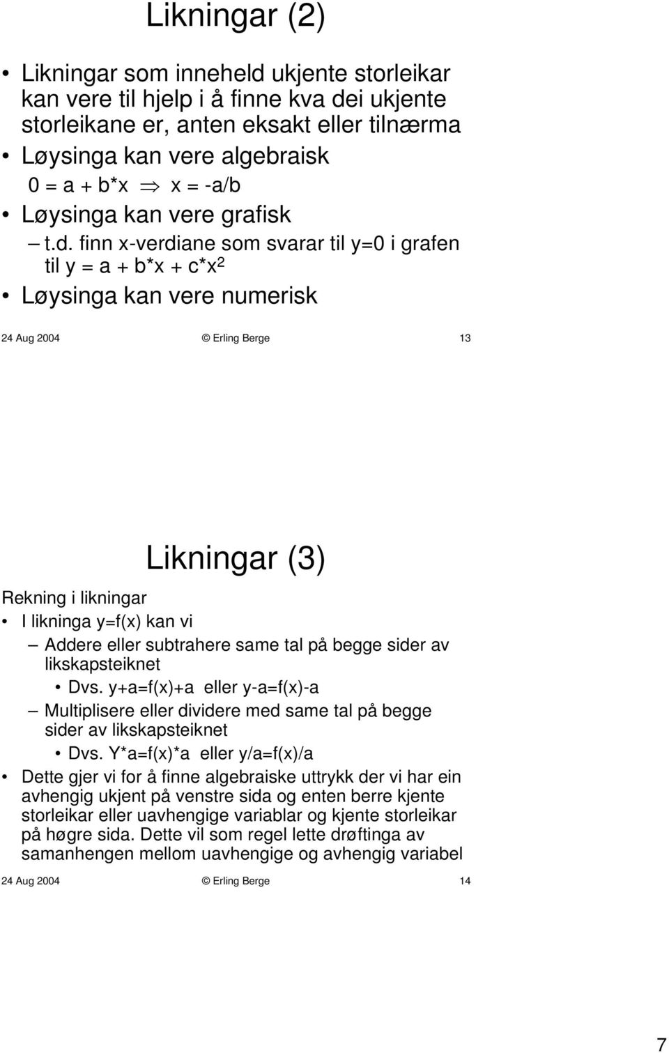 finn x-verdiane som svarar til y=0 i grafen til y = a + b*x + c*x 2 Løysinga kan vere numerisk 24 Aug 2004 Erling Berge 13 Likningar (3) Rekning i likningar I likninga y=f(x) kan vi Addere eller