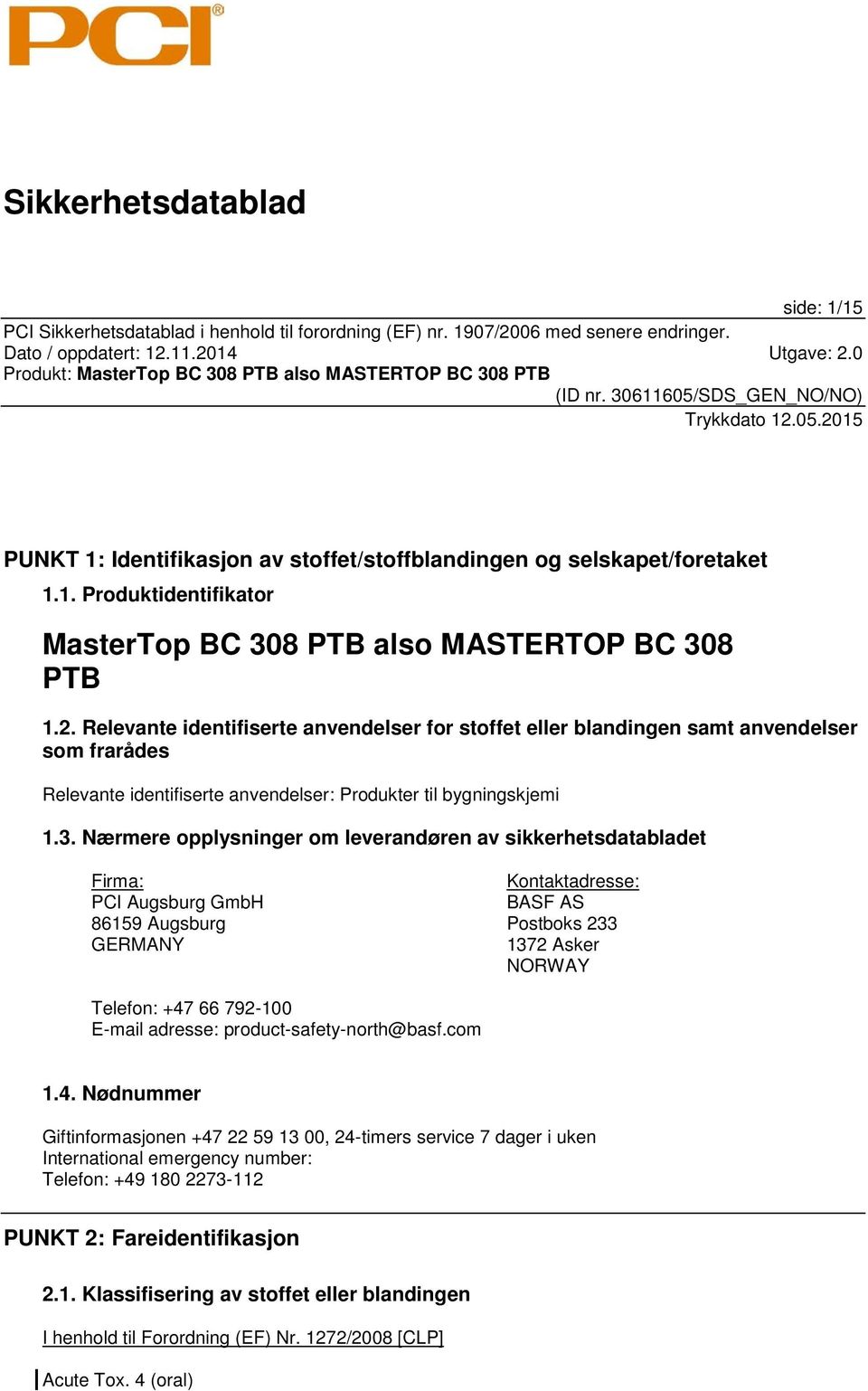 Nærmere opplysninger om leverandøren av sikkerhetsdatabladet Firma: PCI Augsburg GmbH 86159 Augsburg GERMANY Kontaktadresse: BASF AS Postboks 233 1372 Asker NORWAY Telefon: +47 66 792-100 E-mail