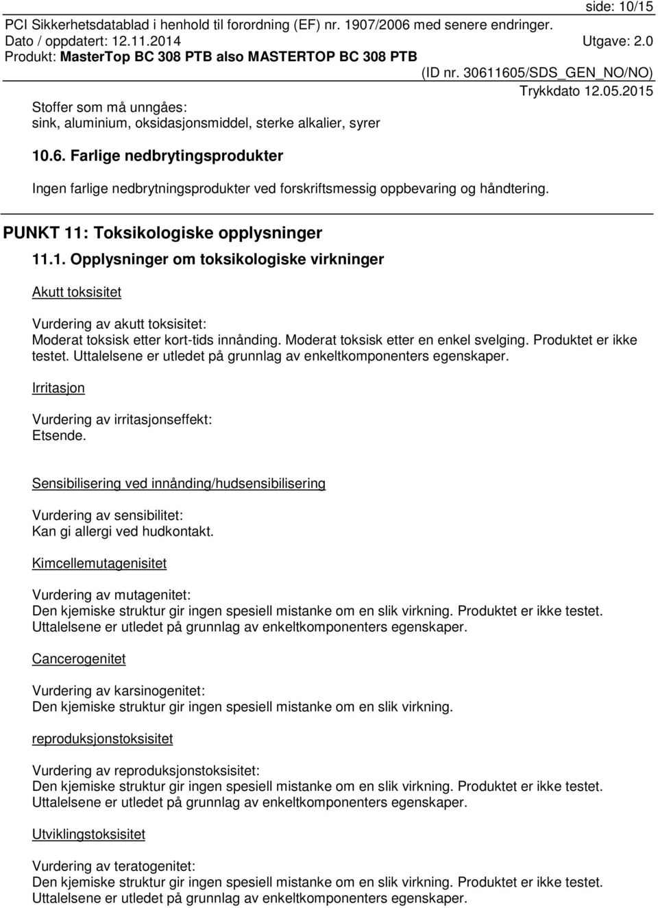 : Toksikologiske opplysninger 11.1. Opplysninger om toksikologiske virkninger Akutt toksisitet Vurdering av akutt toksisitet: Moderat toksisk etter kort-tids innånding.