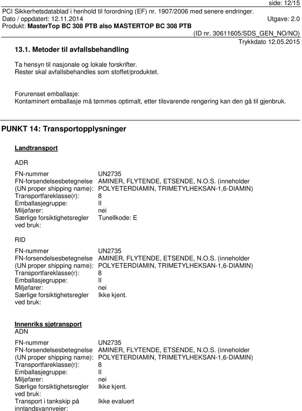 PUNKT 14: Transportopplysninger Landtransport ADR FN-nummer UN2735 FN-forsendelsesbetegnelse AMINER, FLYTENDE, ETSE