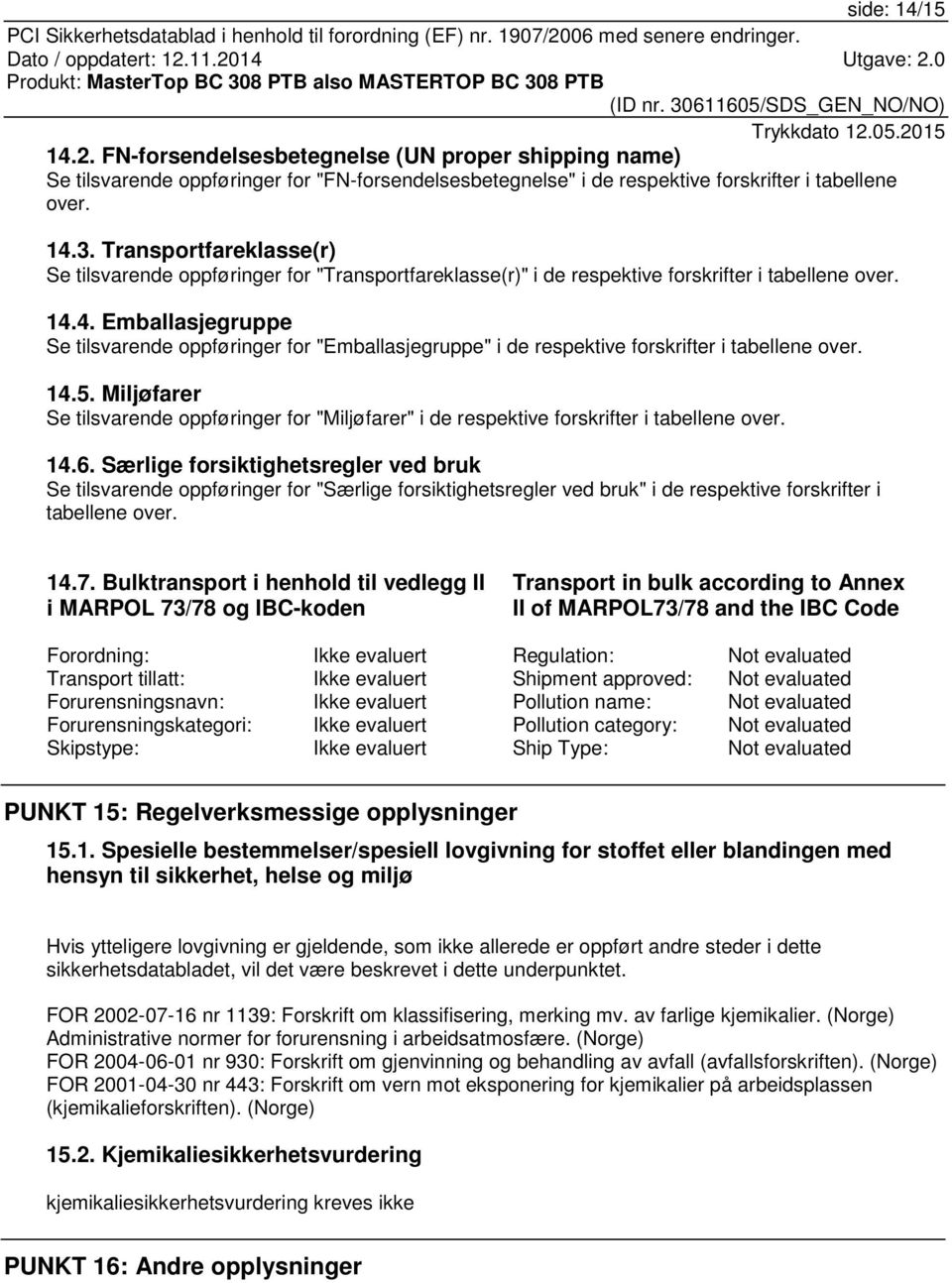 4. Emballasjegruppe Se tilsvarende oppføringer for "Emballasjegruppe" i de respektive forskrifter i tabellene over. 14.5.