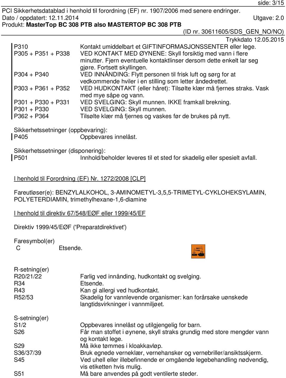 P304 + P340 VED INNÅNDING: Flytt personen til frisk luft og sørg for at vedkommende hviler i en stilling som letter åndedrettet.