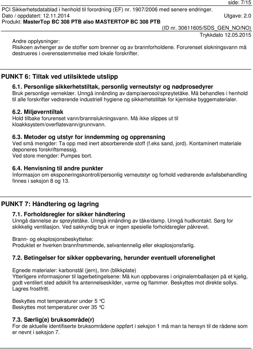 Må behandles i henhold til alle forskrifter vedrørende industriell hygiene og sikkerhetstiltak for kjemiske byggematerialer. 6.2. Miljøverntiltak Hold tilbake forurenset vann/brannslukningsvann.