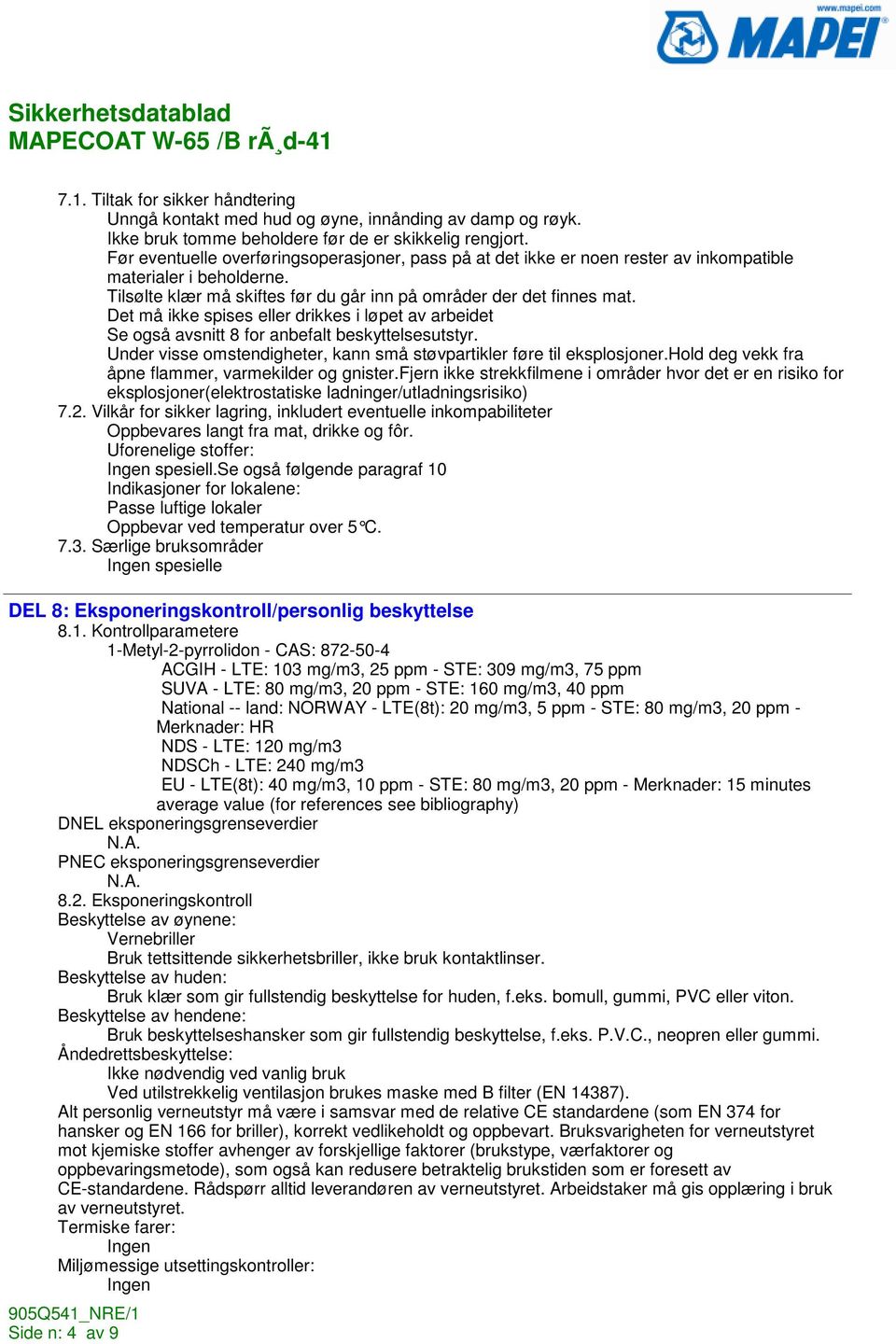 Det må ikke spises eller drikkes i løpet av arbeidet Se også avsnitt 8 for anbefalt beskyttelsesutstyr. Under visse omstendigheter, kann små støvpartikler føre til eksplosjoner.