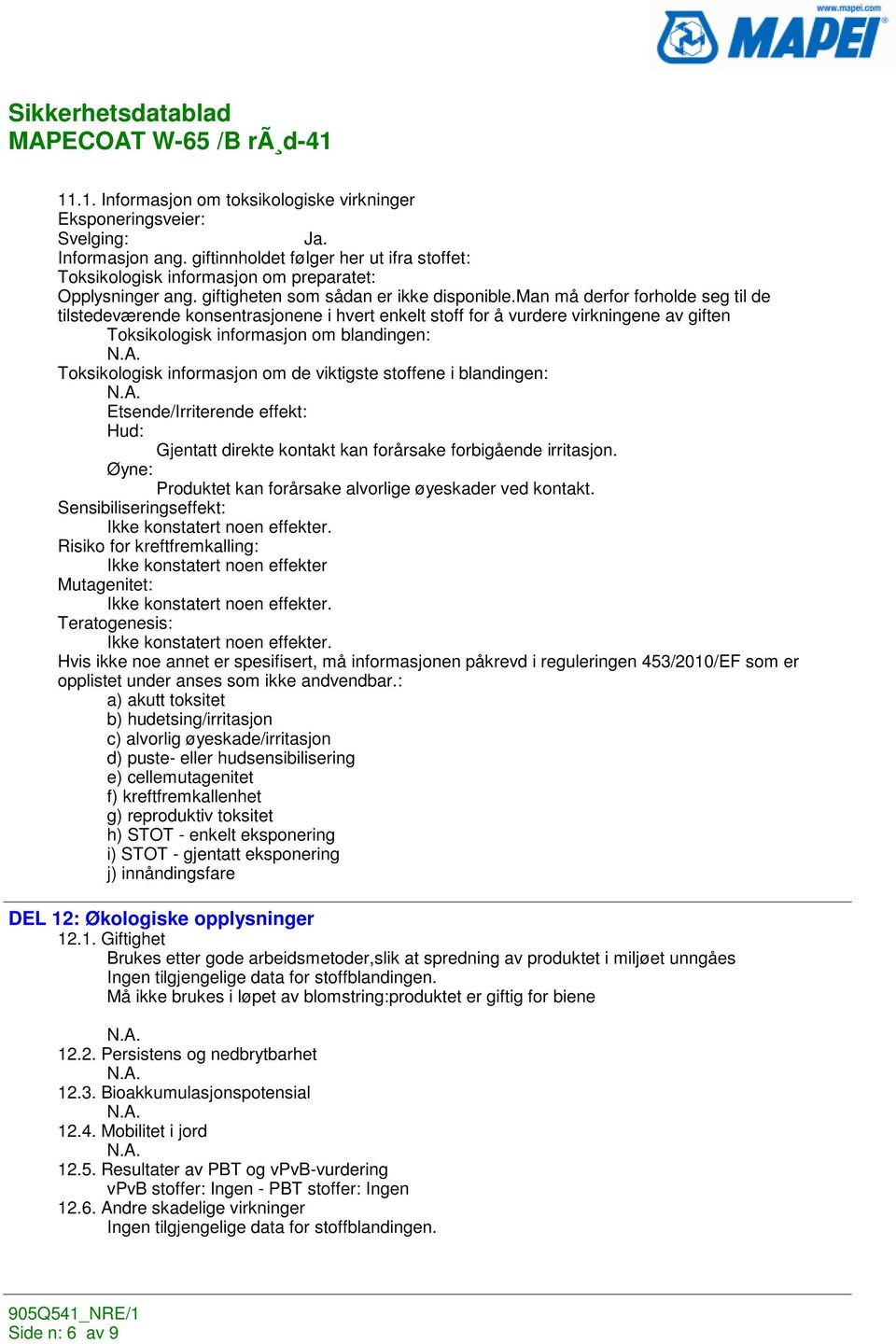 man må derfor forholde seg til de tilstedeværende konsentrasjonene i hvert enkelt stoff for å vurdere virkningene av giften Toksikologisk informasjon om blandingen: Toksikologisk informasjon om de