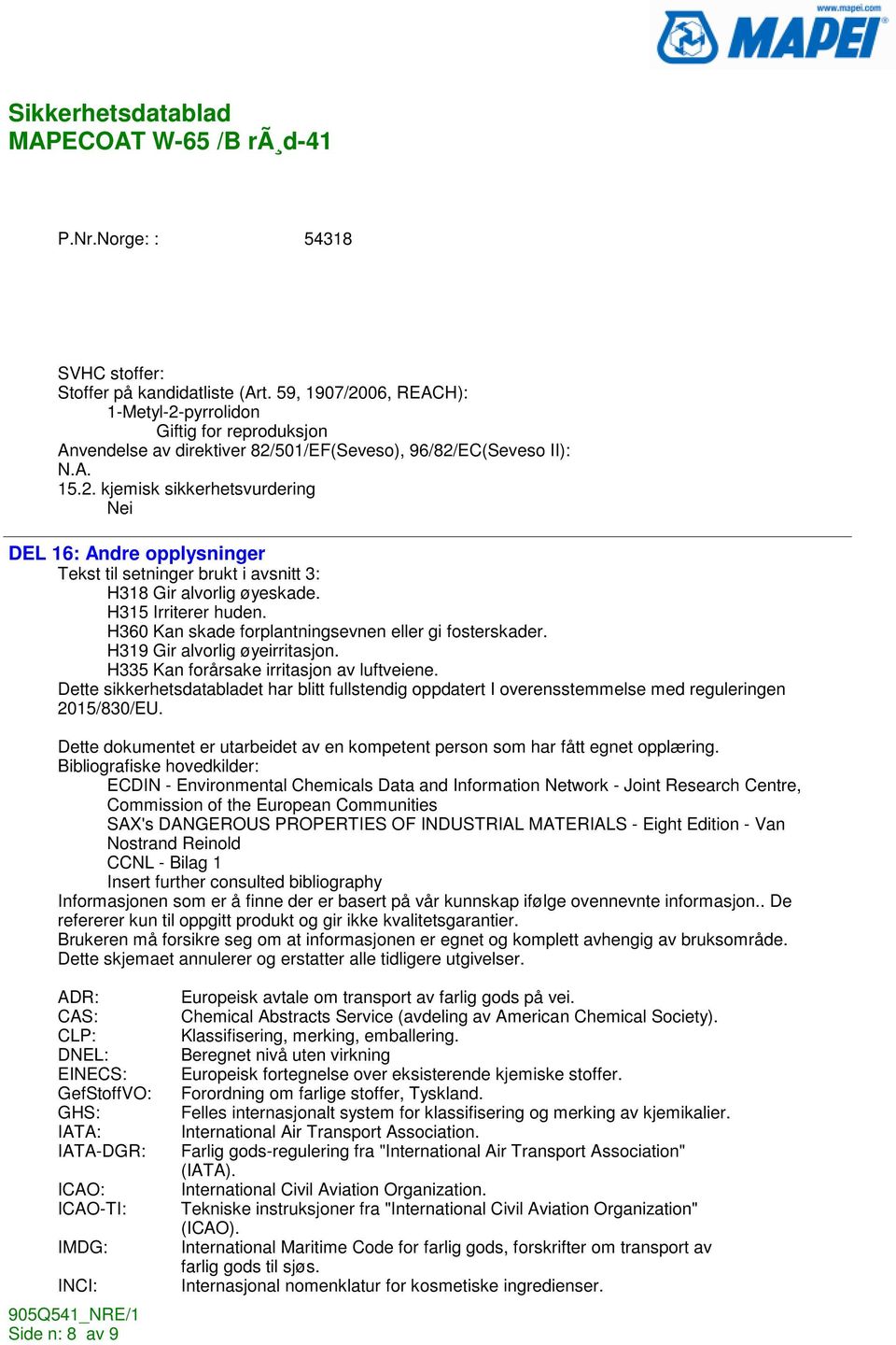 H315 Irriterer huden. H360 Kan skade forplantningsevnen eller gi fosterskader. H319 Gir alvorlig øyeirritasjon. H335 Kan forårsake irritasjon av luftveiene.