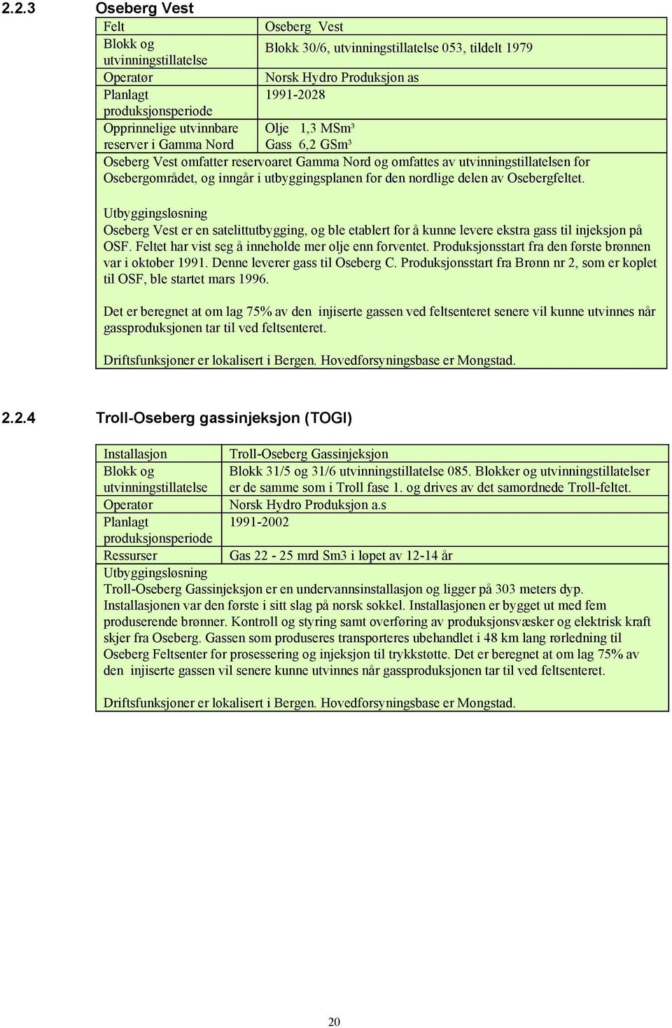 utbyggingsplanen for den nordlige delen av Osebergfeltet. Utbyggingsløsning Oseberg Vest er en satelittutbygging, og ble etablert for å kunne levere ekstra gass til injeksjon på OSF.