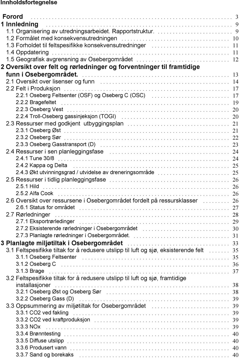 .. 12 2 Oversikt over felt og rørledninger og forventninger til framtidige funn i Osebergområdet.... 13 2.1 Oversikt over lisenser og funn... 14 2.2 Felt i Produksjon... 17 2.2.1 Oseberg Feltsenter (OSF) og Oseberg C (OSC).