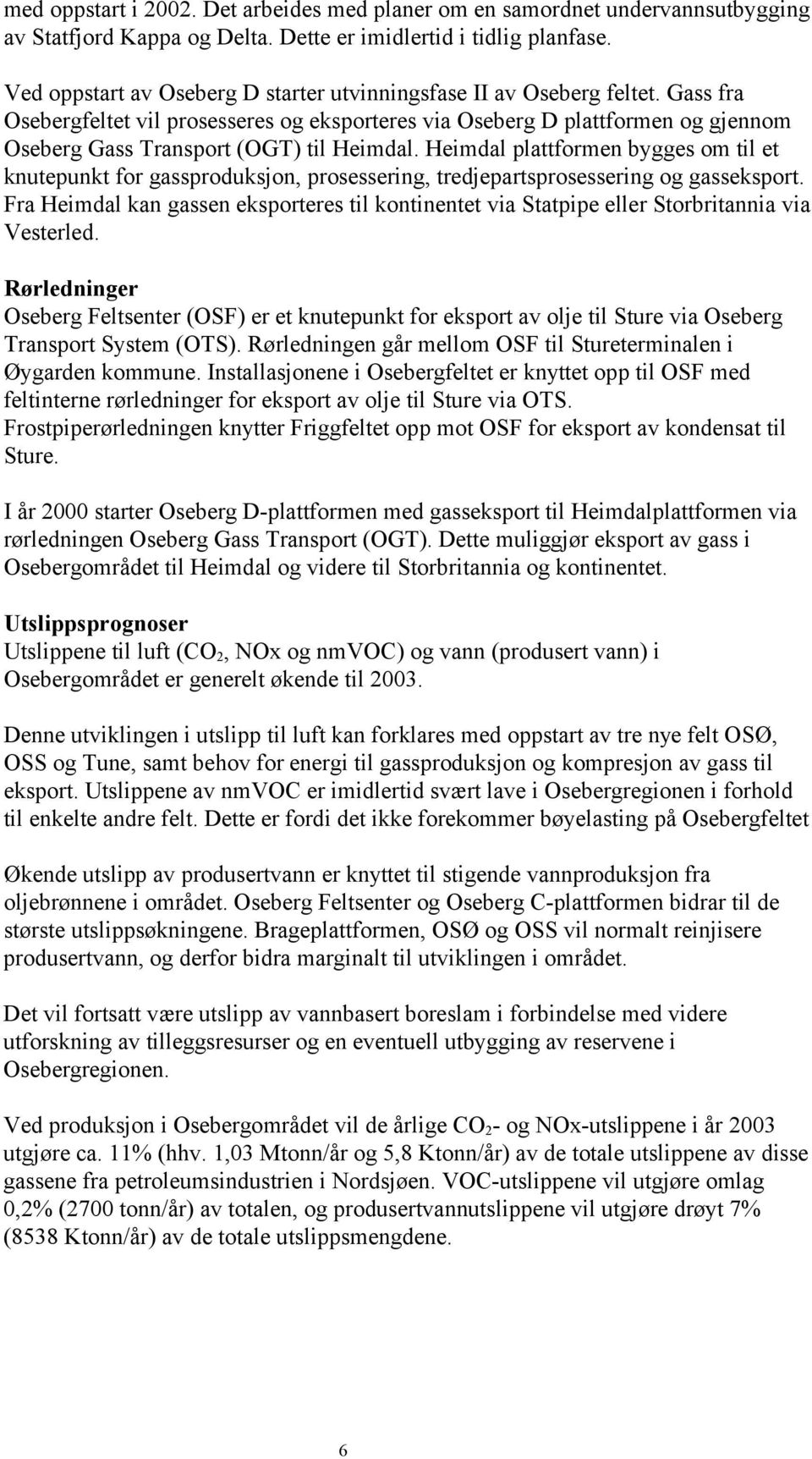 Gass fra Osebergfeltet vil prosesseres og eksporteres via Oseberg D plattformen og gjennom Oseberg Gass Transport (OGT) til Heimdal.