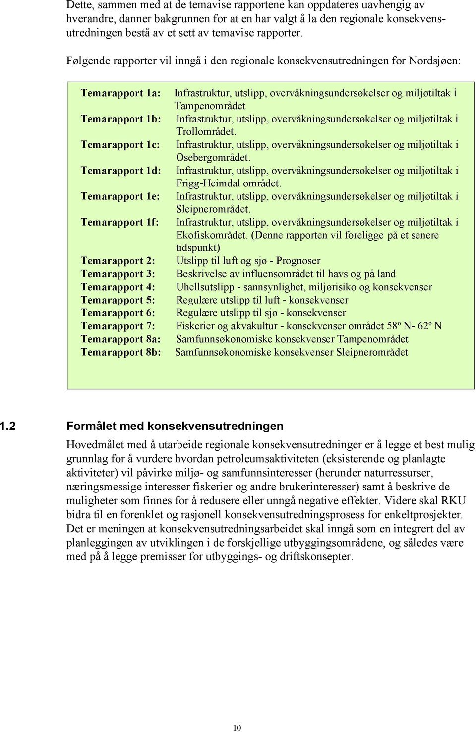 Følgende rapporter vil inngå i den regionale konsekvensutredningen for Nordsjøen: Temarapport 1a: Temarapport 1b: Temarapport 1c: Temarapport 1d: Temarapport 1e: Temarapport 1f: Temarapport 2: