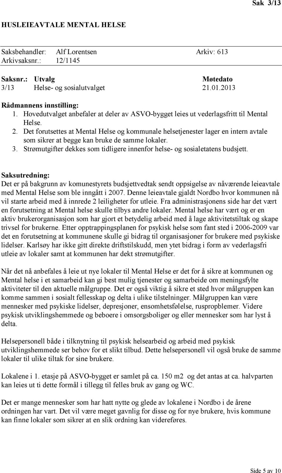 Det forutsettes at Mental Helse og kommunale helsetjenester lager en intern avtale som sikrer at begge kan bruke de samme lokaler. 3.