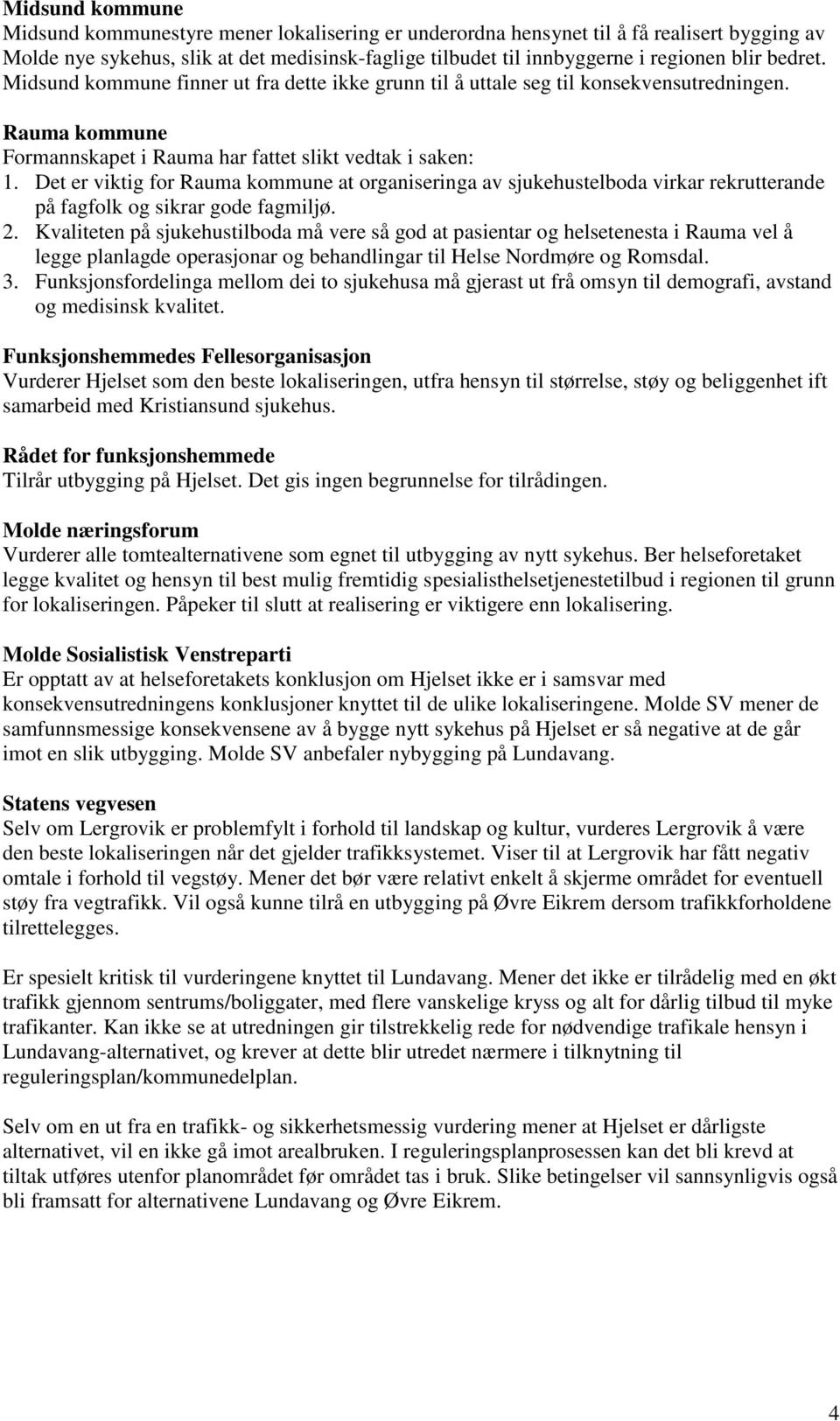 Det er viktig for Rauma kommune at organiseringa av sjukehustelboda virkar rekrutterande på fagfolk og sikrar gode fagmiljø. 2.