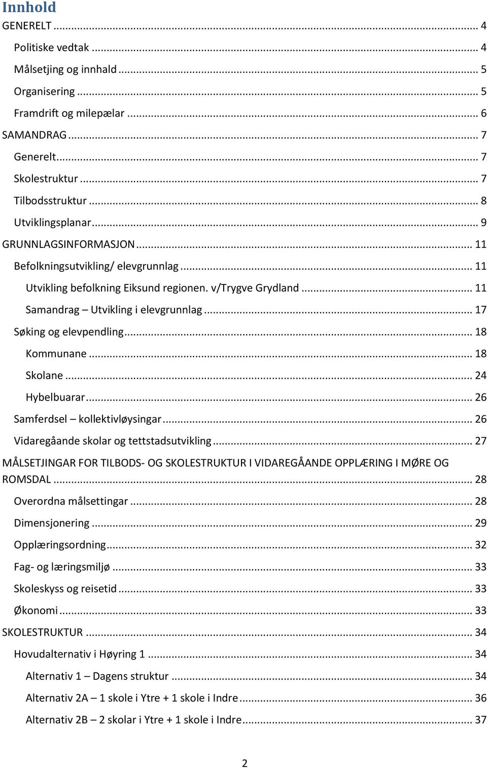 .. 17 Søking og elevpendling... 18 Kommunane... 18 Skolane... 24 Hybelbuarar... 26 Samferdsel kollektivløysingar... 26 Vidaregåande skolar og tettstadsutvikling.