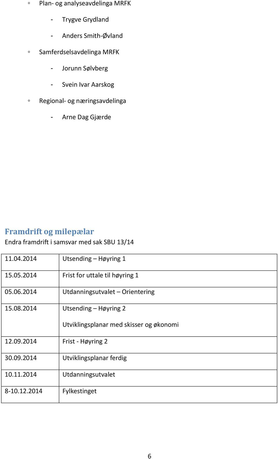 2014 Utsending Høyring 1 15.05.2014 Frist for uttale til høyring 1 05.06.2014 Utdanningsutvalet Orientering 15.08.