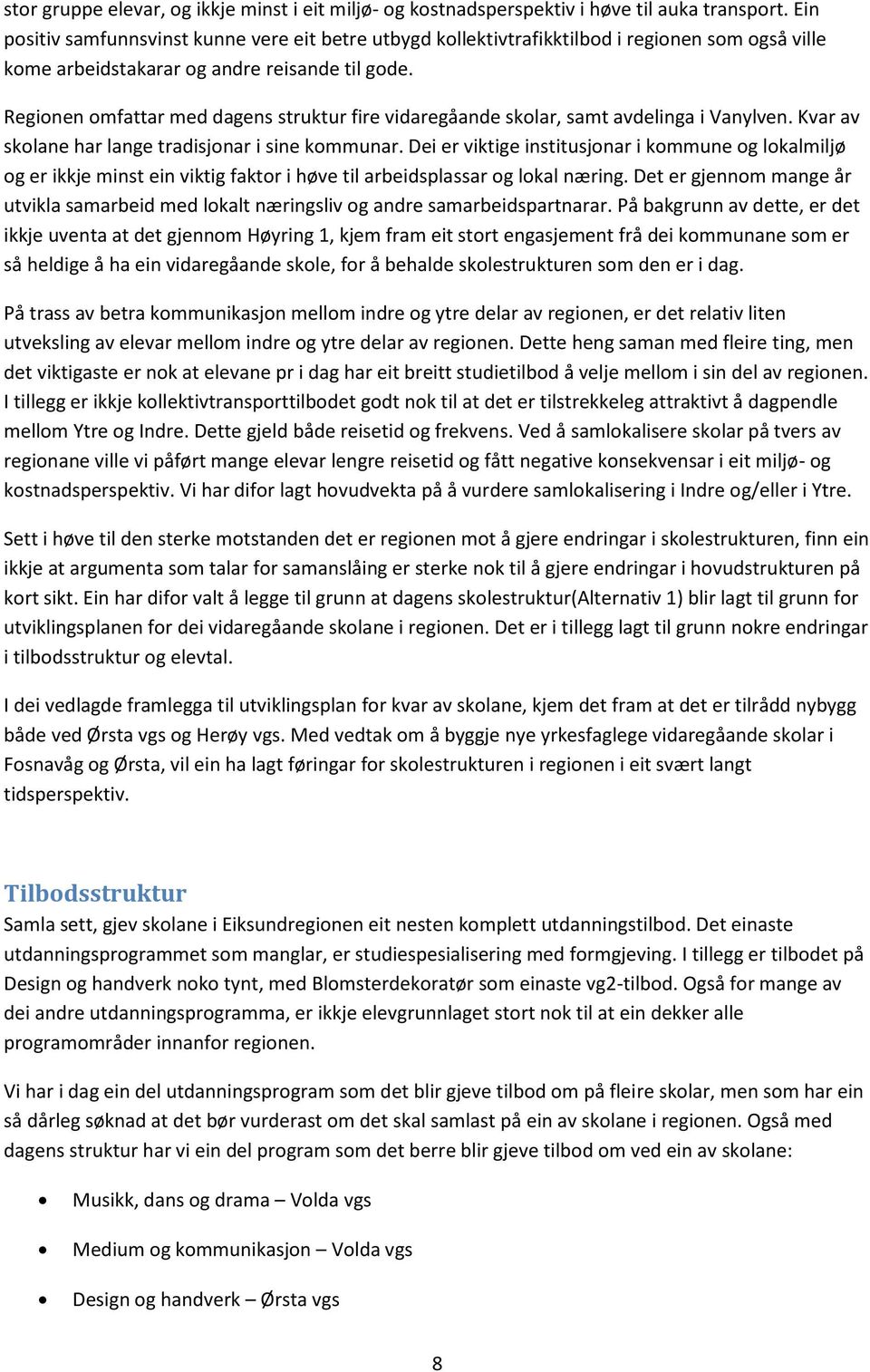 Regionen omfattar med dagens struktur fire vidaregåande skolar, samt avdelinga i Vanylven. Kvar av skolane har lange tradisjonar i sine kommunar.