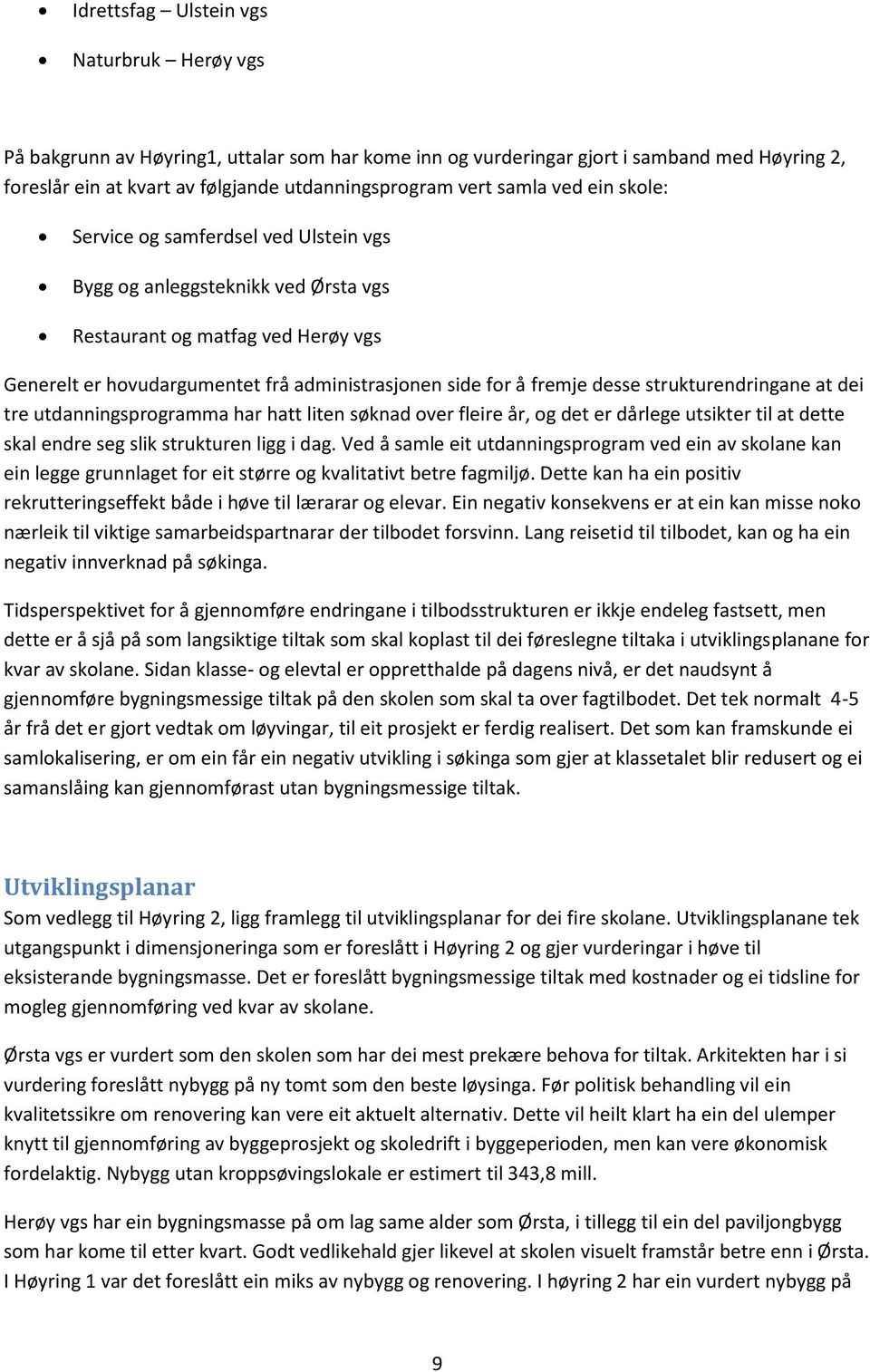 desse strukturendringane at dei tre utdanningsprogramma har hatt liten søknad over fleire år, og det er dårlege utsikter til at dette skal endre seg slik strukturen ligg i dag.