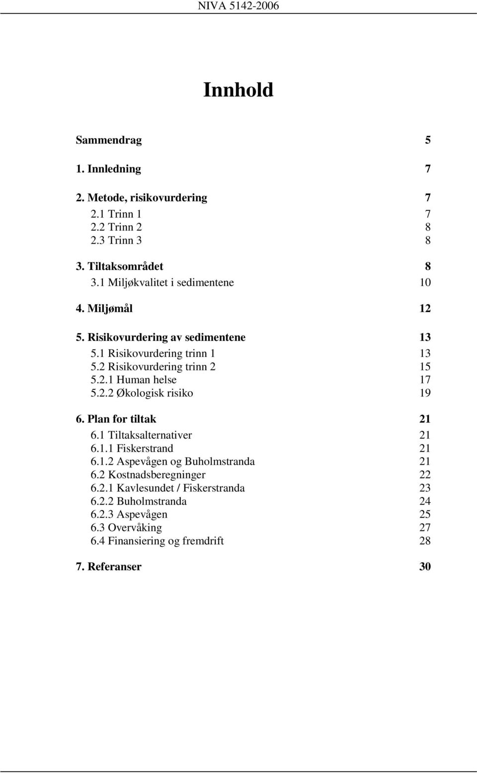 2.2 Økologisk risiko 19 6. Plan for tiltak 21 6.1 Tiltaksalternativer 21 6.1.1 Fiskerstrand 21 6.1.2 Aspevågen og Buholmstranda 21 6.