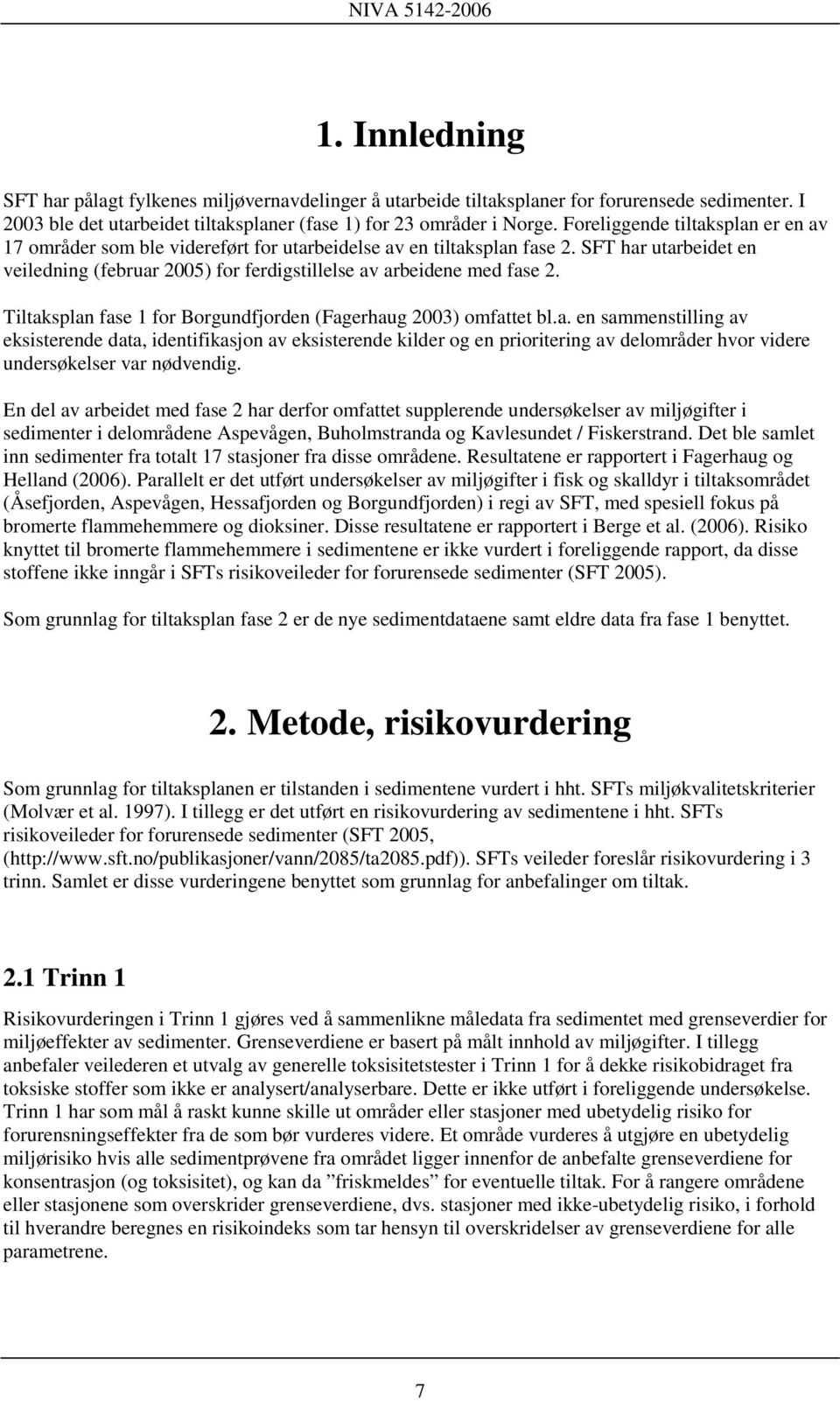 Tiltaksplan fase 1 for Borgundfjorden (Fagerhaug 2003) omfattet bl.a. en sammenstilling av eksisterende data, identifikasjon av eksisterende kilder og en prioritering av delområder hvor videre undersøkelser var nødvendig.