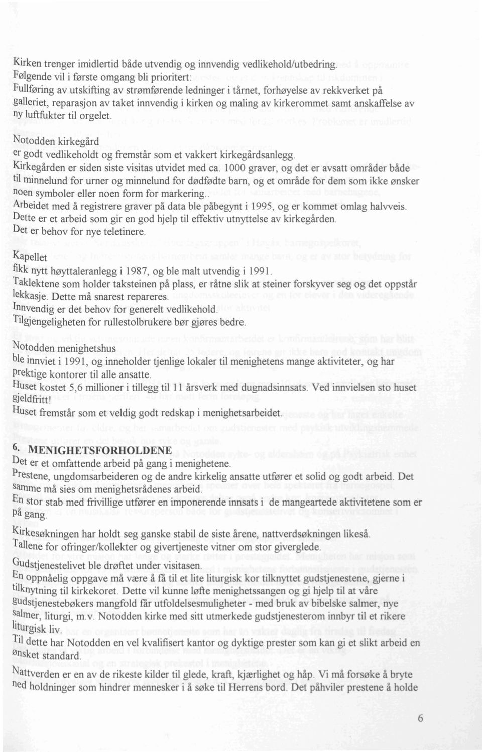 kirkerommet samt anskaffelse av ny luftfukter til orgelet. Notodden kirkegård er godt vedlikeholdt og fremstår som et vakkert kirkegårdsanlegg. Kirkegården er siden siste visitas utvidet med ca.