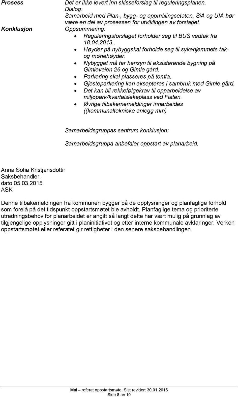 2013.. Høyder på nybyggskal forholde seg til sykehjemmets takog mønehøyder. Nybygget må tar hensyn til eksisterende bygning på Gimleveien 26 og Gimle gård. Parkering skal plasseres på tomta.