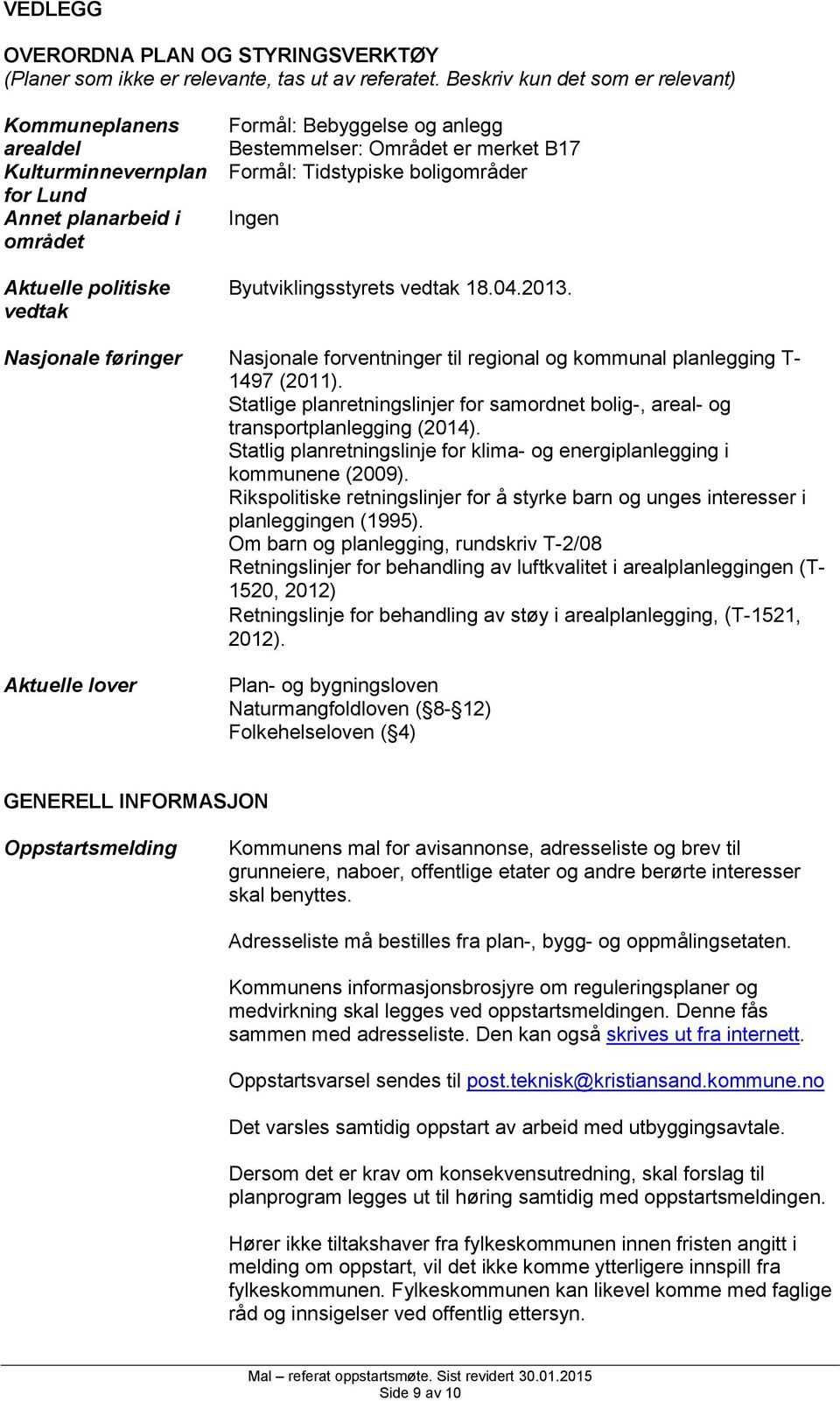 B17 Formål: Tidstypiske boligområder Ingen Byutviklingsstyrets vedtak 18.04.2013. Nasjonale føringer Nasjonale forventninger til regional og kommunal planlegging T- 1497 (2011).