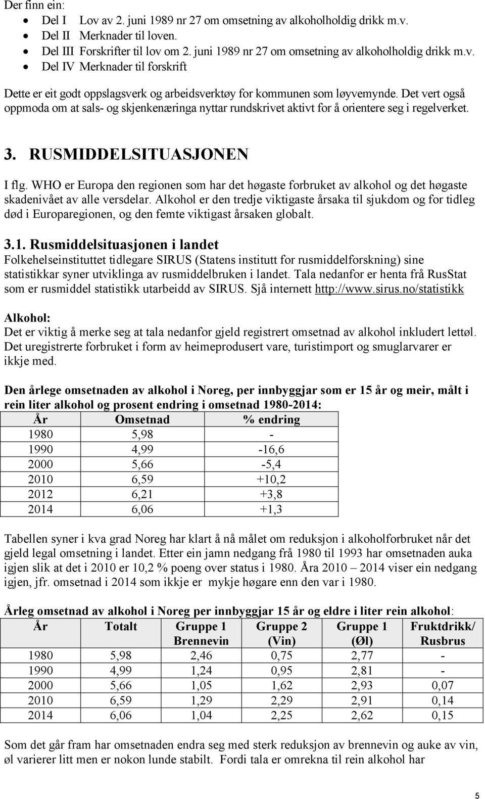 Det vert også oppmoda om at sals- og skjenkenæringa nyttar rundskrivet aktivt for å orientere seg i regelverket. 3. RUSMIDDELSITUASJONEN I flg.