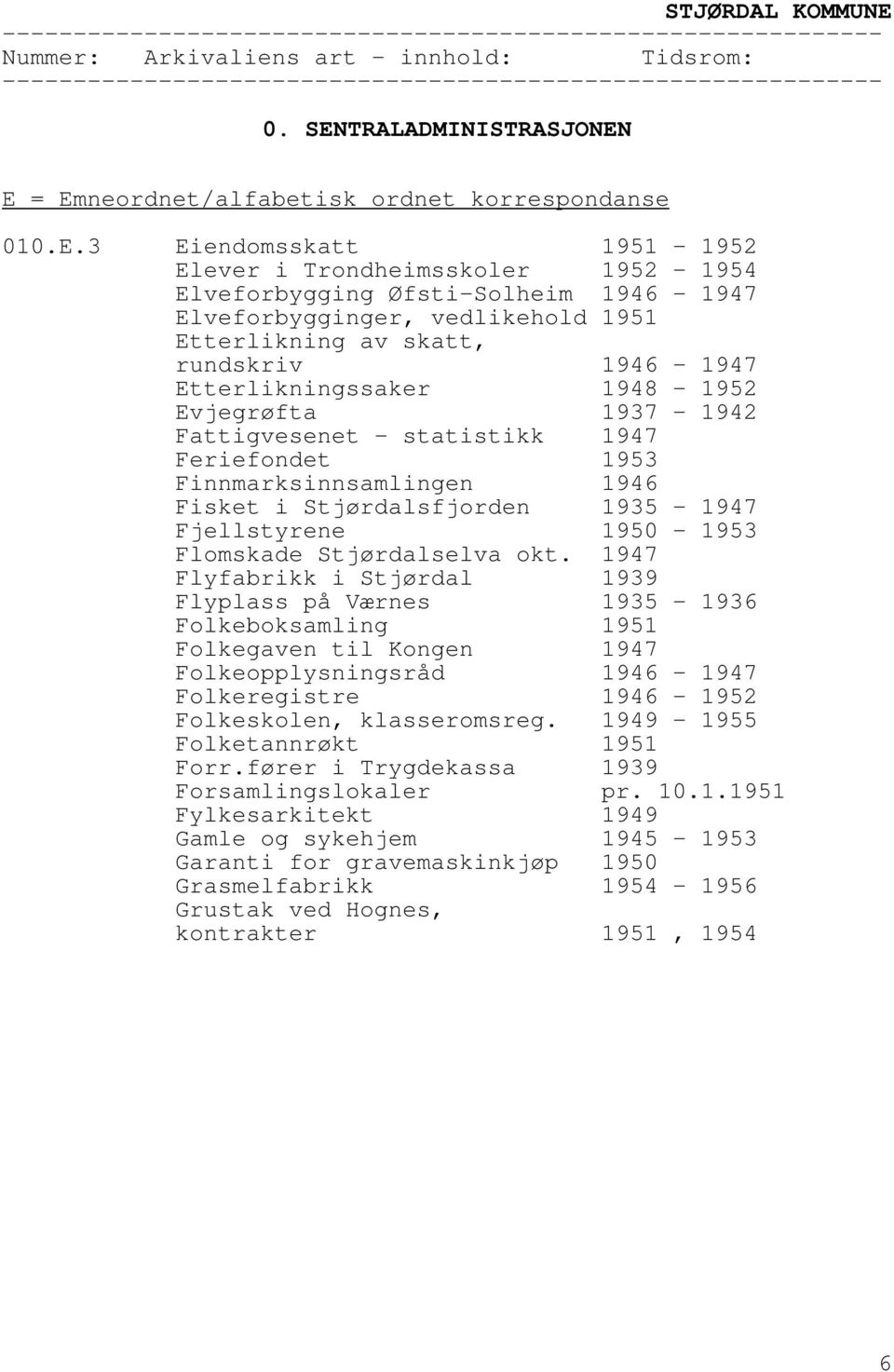 E = Emneordnet/alfabetisk ordnet korrespondanse 010.E.3 Eiendomsskatt 1951-1952 Elever i Trondheimsskoler Elveforbygging Øfsti-Solheim 1952-1954 1946-1947 Elveforbygginger, vedlikehold 1951