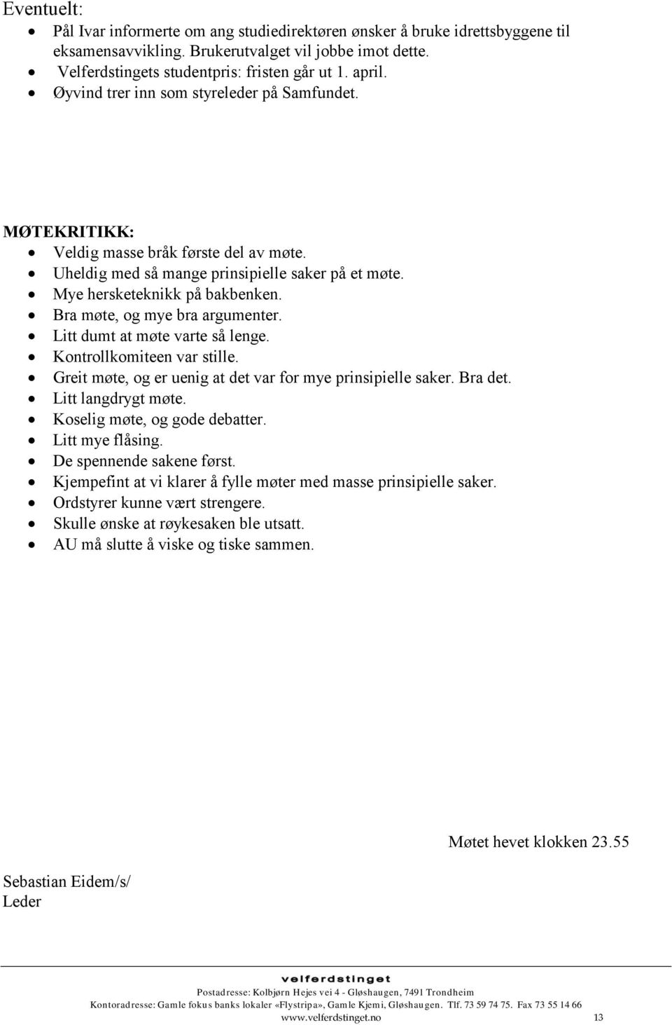 Bra møte, og mye bra argumenter. Litt dumt at møte varte så lenge. Kontrollkomiteen var stille. Greit møte, og er uenig at det var for mye prinsipielle saker. Bra det. Litt langdrygt møte.