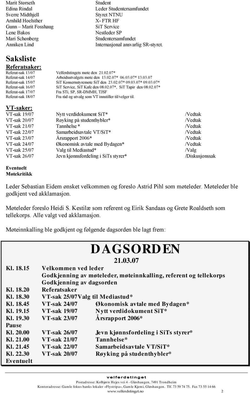 07* 13.03.07 Referat-sak 15/07 SiT Konsernstyremøte SiT den 23.02.07* 09.03.07* 09.03.07* Referat-sak 16/07 SiT Service, SiT Kafe den 08.02.07*, SiT Tapir den 08.02.07* Referat-sak 17/07 Fra STi, SP, SR-DMMH, TJSF Referat-sak 18/07 Fra råd og utvalg som VT innstiller til/velger til.