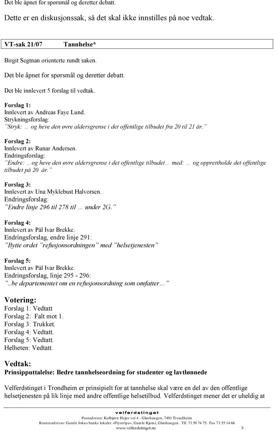 Strykningsforslag: Stryk: og heve den øvre aldersgrense i det offentlige tilbudet fra 20 til 21 år. Forslag 2: Innlevert av Runar Andersen.