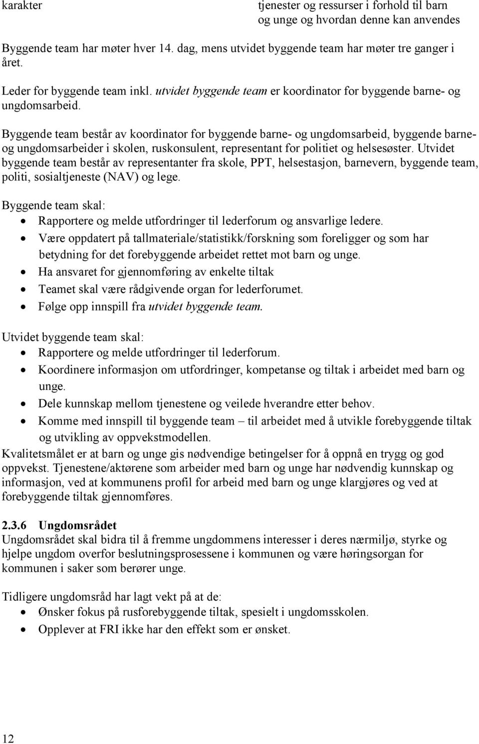 Byggende team består av koordinator for byggende barne- og ungdomsarbeid, byggende barneog ungdomsarbeider i skolen, ruskonsulent, representant for politiet og helsesøster.