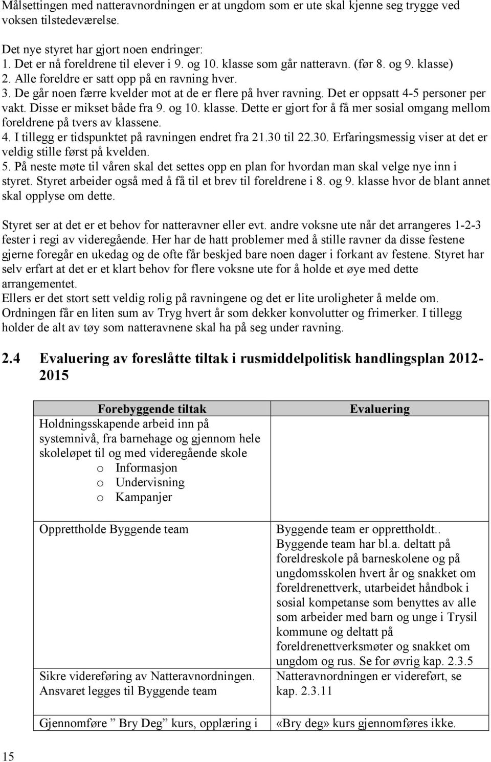 Disse er mikset både fra 9. og 10. klasse. Dette er gjort for å få mer sosial omgang mellom foreldrene på tvers av klassene. 4. I tillegg er tidspunktet på ravningen endret fra 21.30 