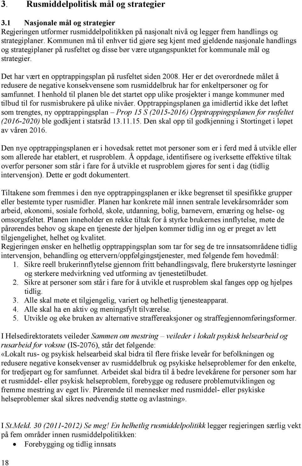 Det har vært en opptrappingsplan på rusfeltet siden 2008. Her er det overordnede målet å redusere de negative konsekvensene som rusmiddelbruk har for enkeltpersoner og for samfunnet.