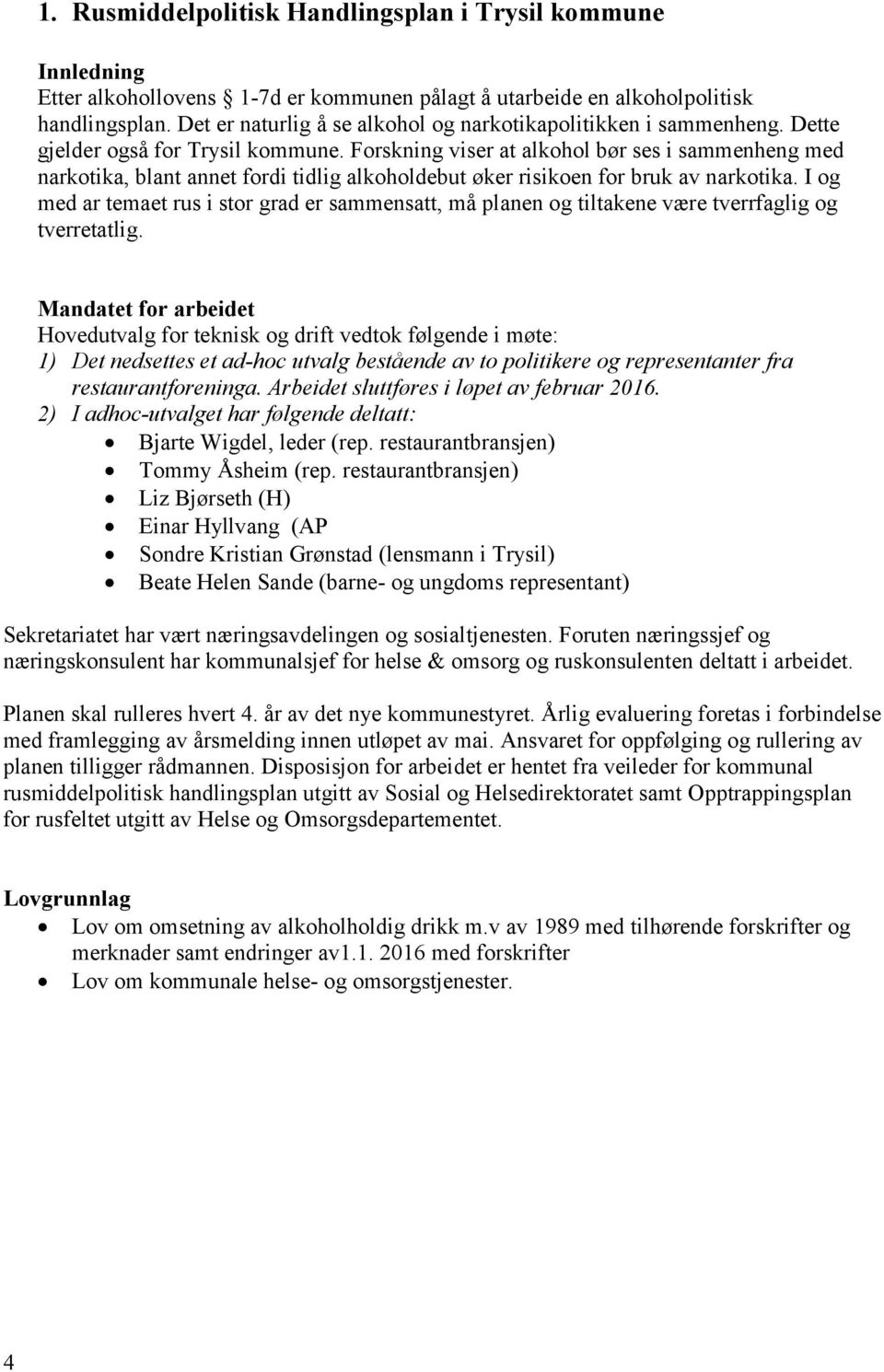 Forskning viser at alkohol bør ses i sammenheng med narkotika, blant annet fordi tidlig alkoholdebut øker risikoen for bruk av narkotika.