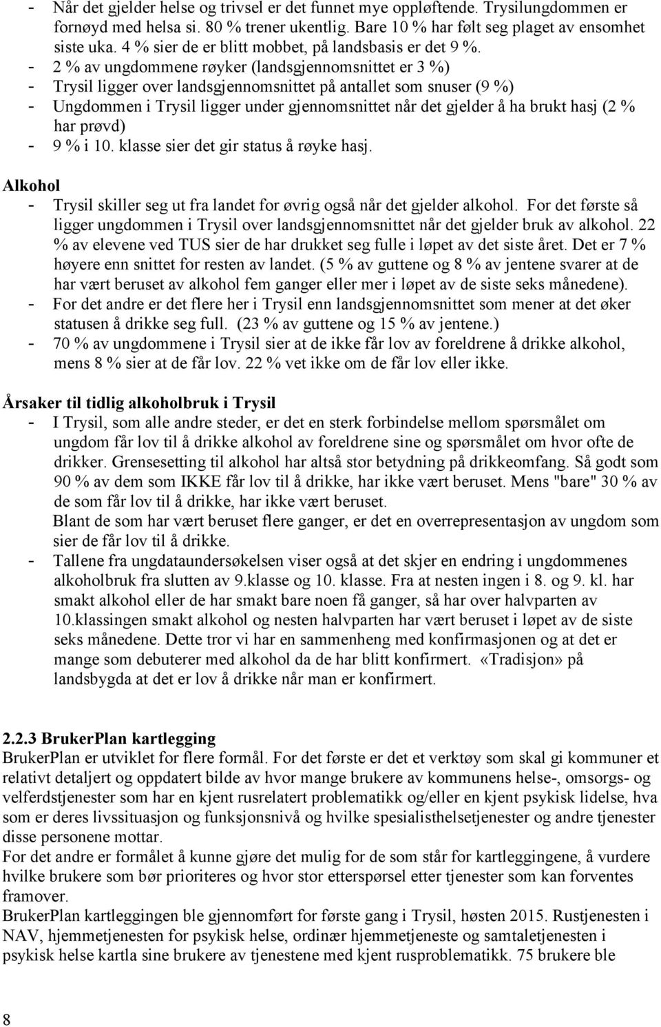 2 % av ungdommene røyker (landsgjennomsnittet er 3 %) Trysil ligger over landsgjennomsnittet på antallet som snuser (9 %) Ungdommen i Trysil ligger under gjennomsnittet når det gjelder å ha brukt