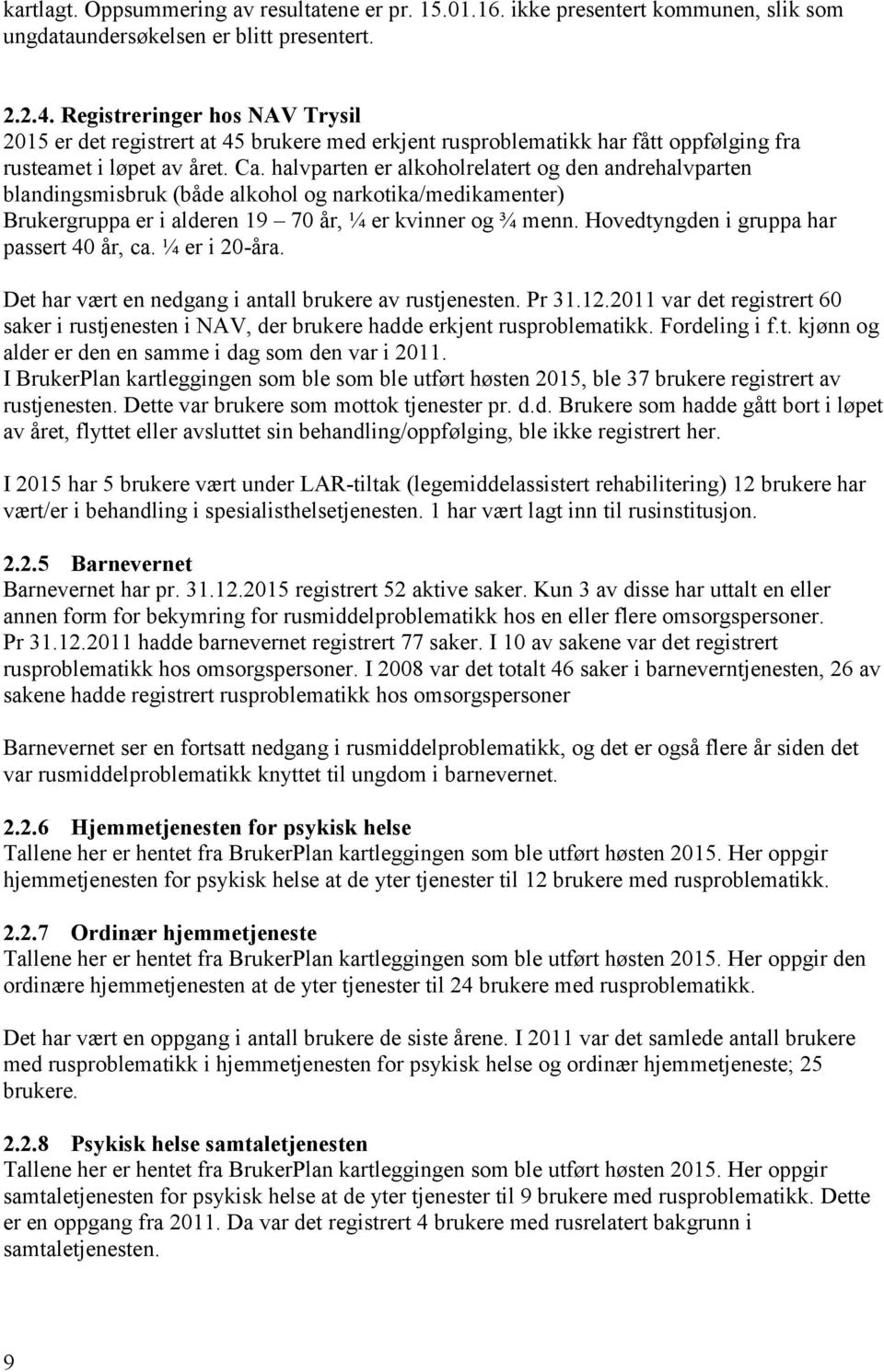 halvparten er alkoholrelatert og den andrehalvparten blandingsmisbruk (både alkohol og narkotika/medikamenter) Brukergruppa er i alderen 19 70 år, ¼ er kvinner og ¾ menn.