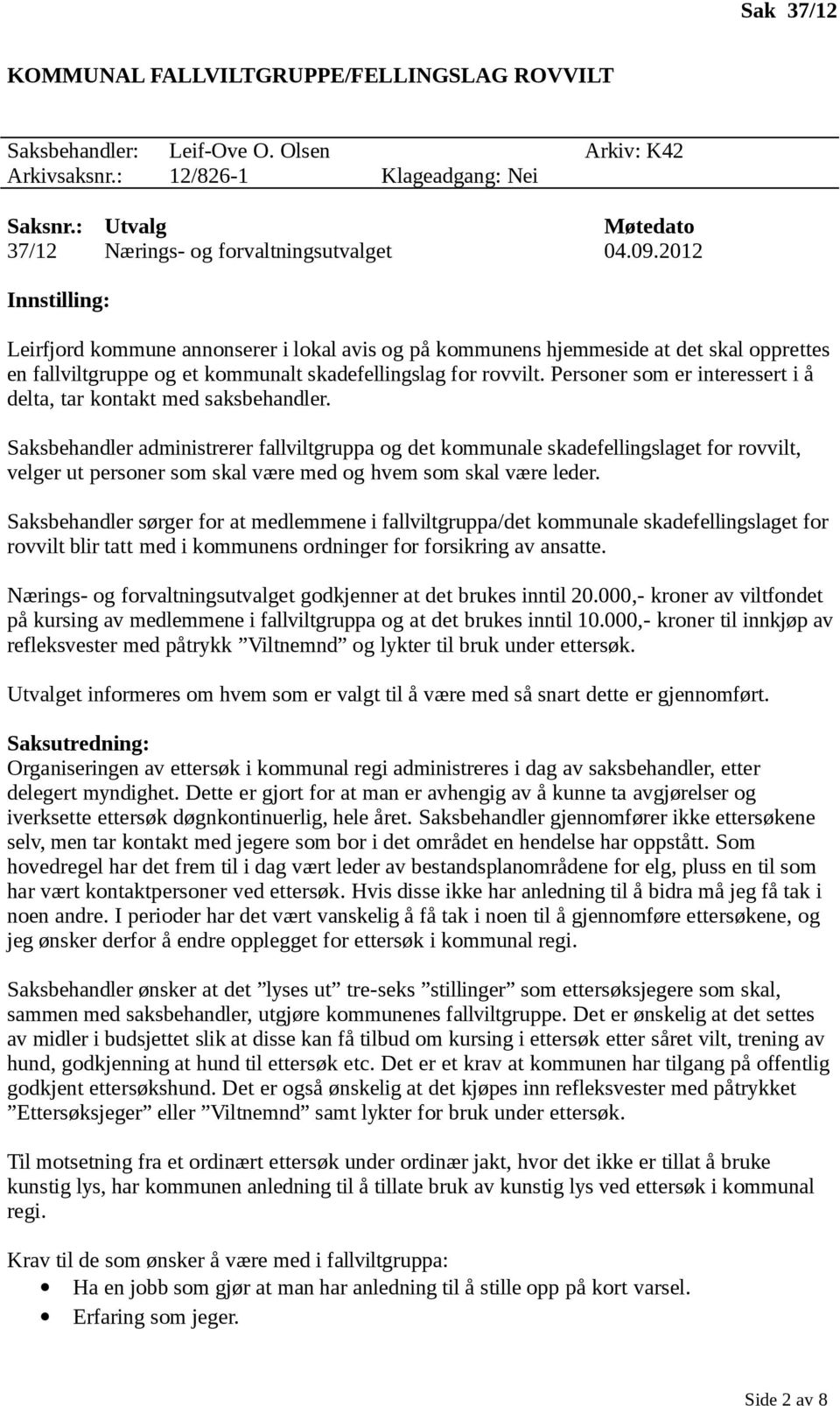 2012 Innstilling: Leirfjord kommune annonserer i lokal avis og på kommunens hjemmeside at det skal opprettes en fallviltgruppe og et kommunalt skadefellingslag for rovvilt.