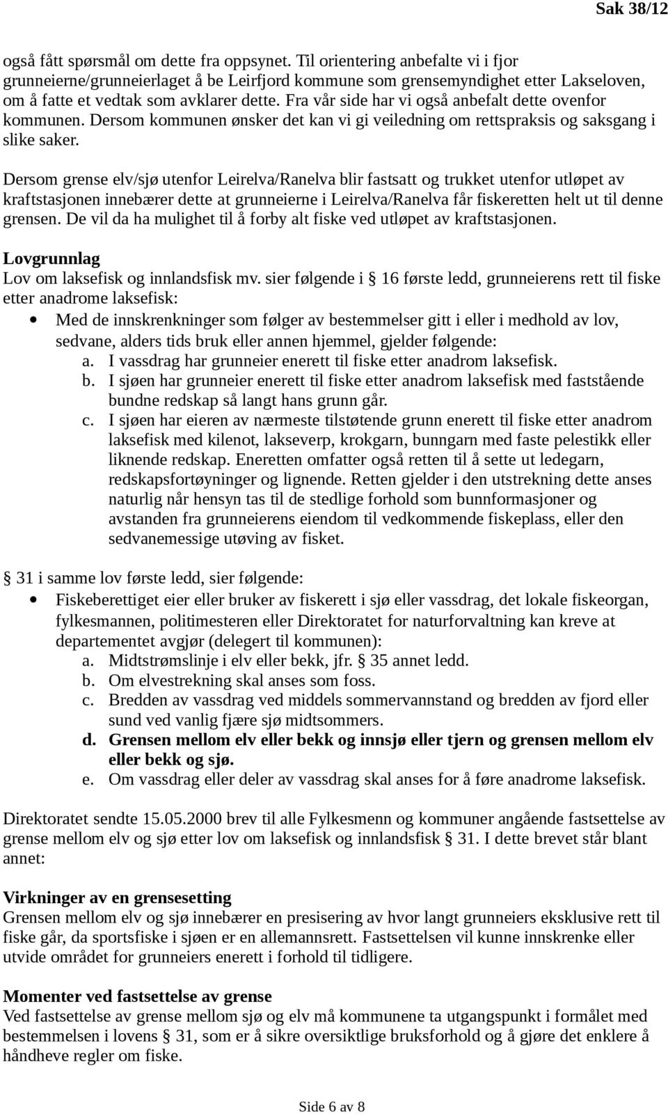 Fra vår side har vi også anbefalt dette ovenfor kommunen. Dersom kommunen ønsker det kan vi gi veiledning om rettspraksis og saksgang i slike saker.