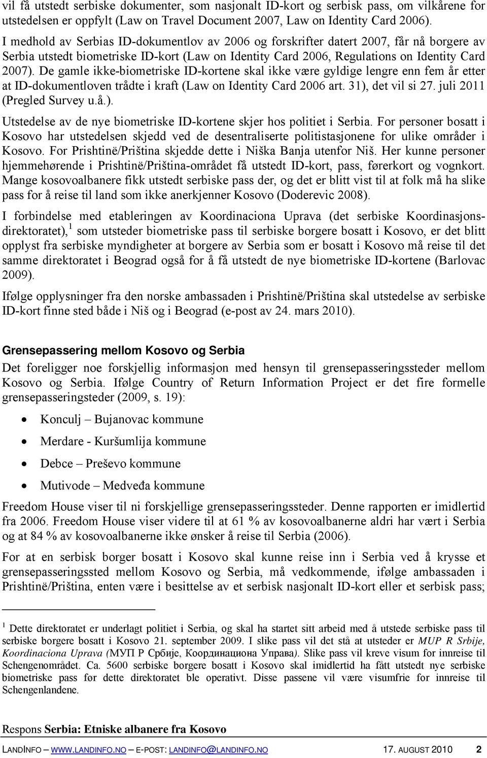 De gamle ikke-biometriske ID-kortene skal ikke være gyldige lengre enn fem år etter at ID-dokumentloven trådte i kraft (Law on Identity Card 2006 art. 31), det vil si 27. juli 2011 (Pregled Survey u.