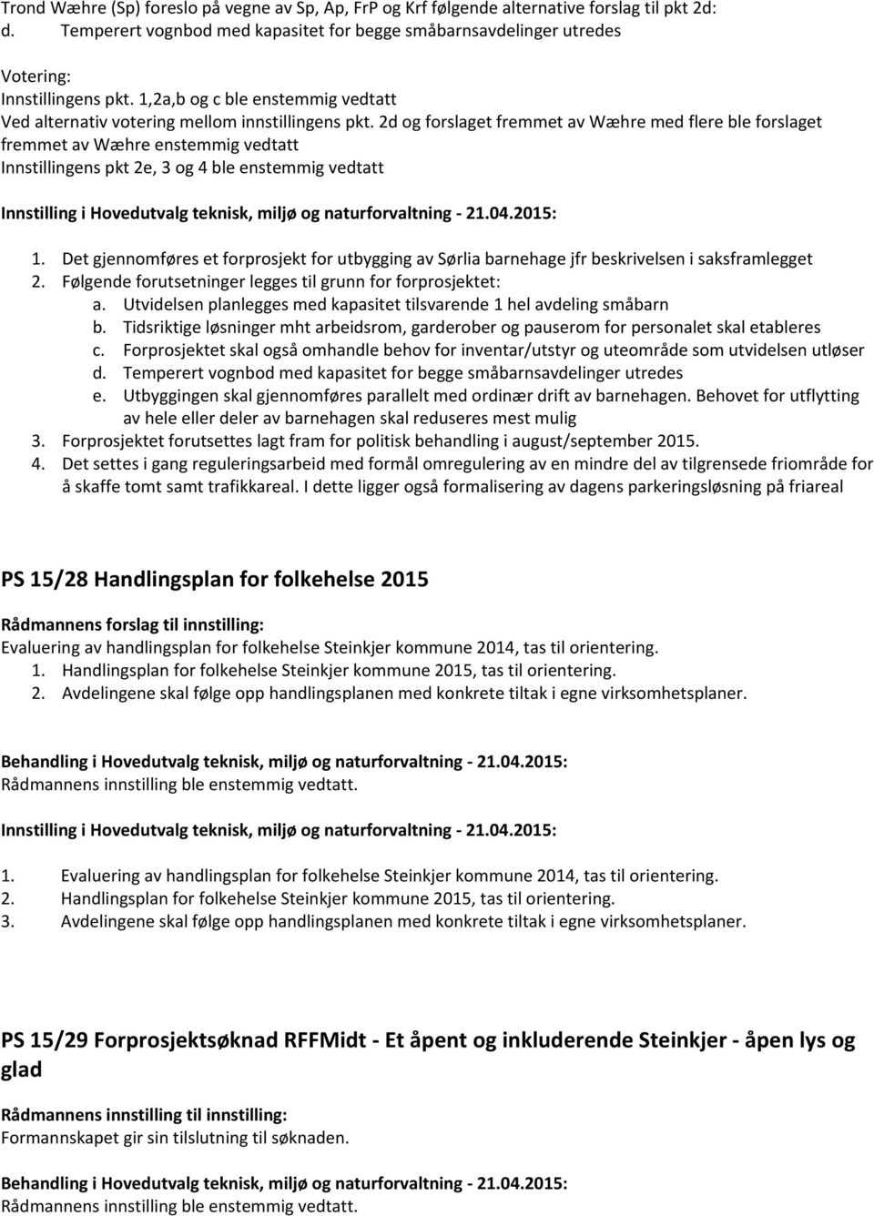 2d og forslaget fremmet av Wæhre med flere ble forslaget fremmet av Wæhre enstemmig vedtatt Innstillingens pkt 2e, 3 og 4 ble enstemmig vedtatt Innstilling i Hovedutvalg teknisk, miljø og