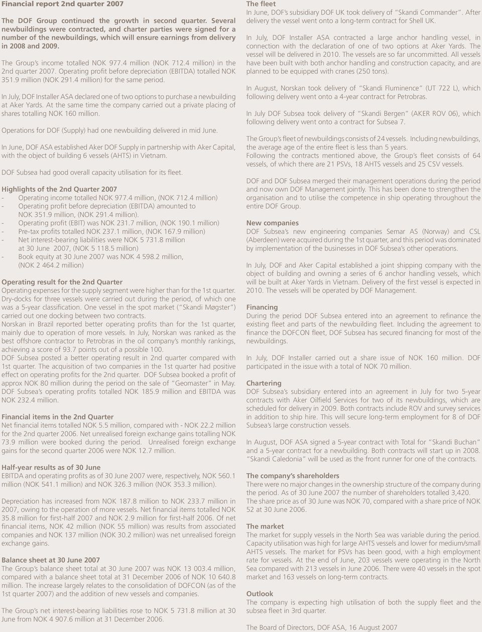 4 million (NOK 712.4 million) in the 2nd quarter 2007. Operating profit before depreciation (EBITDA) totalled NOK 351.9 million (NOK 291.4 million) for the same period.