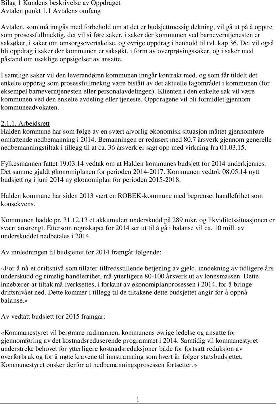 barneverntjenesten er saksøker, i saker om omsorgsovertakelse, og øvrige oppdrag i henhold til tvl. kap 36.