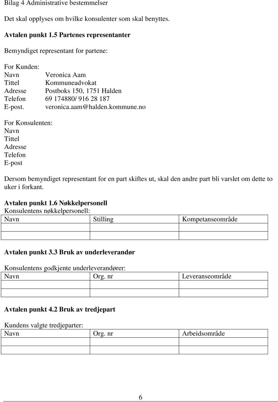 aam@halden.kommune.no For Konsulenten: Navn Tittel Adresse Telefon E-post Dersom bemyndiget representant for en part skiftes ut, skal den andre part bli varslet om dette to uker i forkant.
