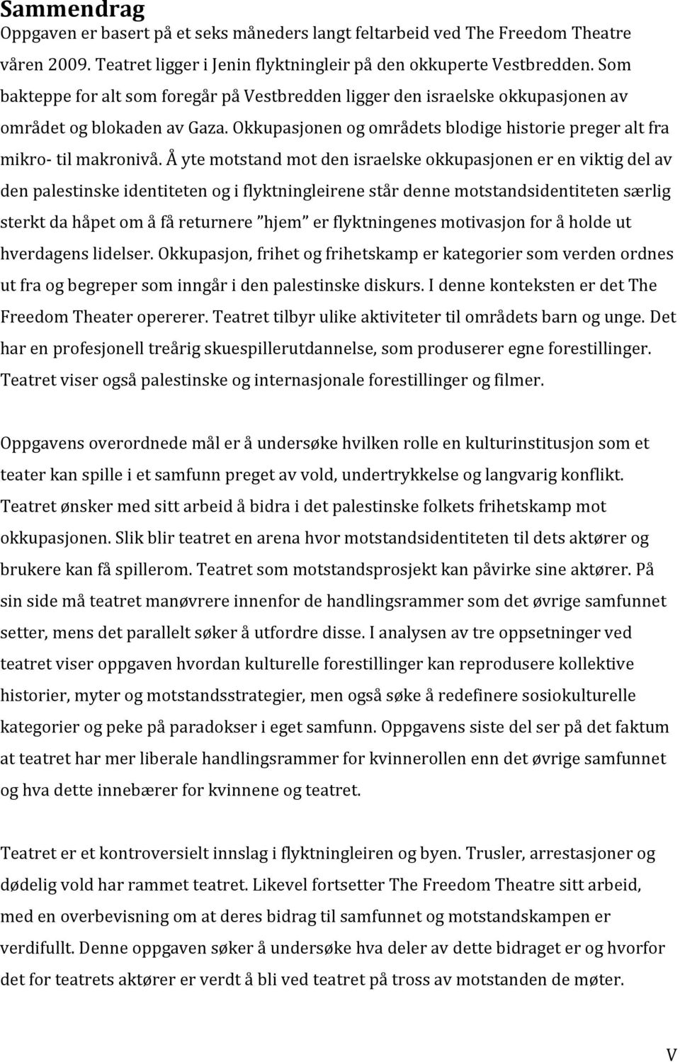 Å yte motstand mot den israelske okkupasjonen er en viktig del av den palestinske identiteten og i flyktningleirene står denne motstandsidentiteten særlig sterkt da håpet om å få returnere hjem er