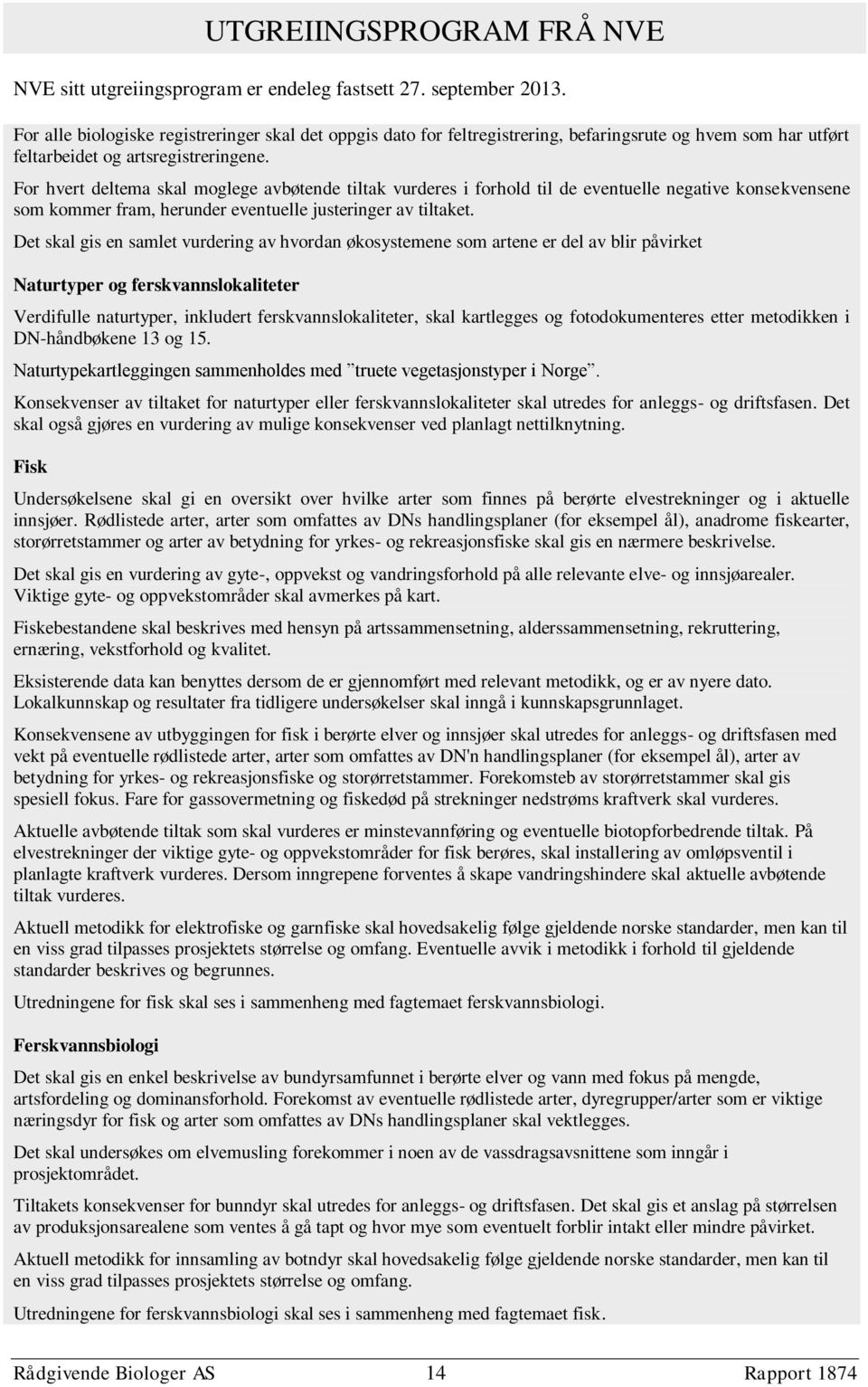 For hvert deltema skal moglege avbøtende tiltak vurderes i forhold til de eventuelle negative konsekvensene som kommer fram, herunder eventuelle justeringer av tiltaket.