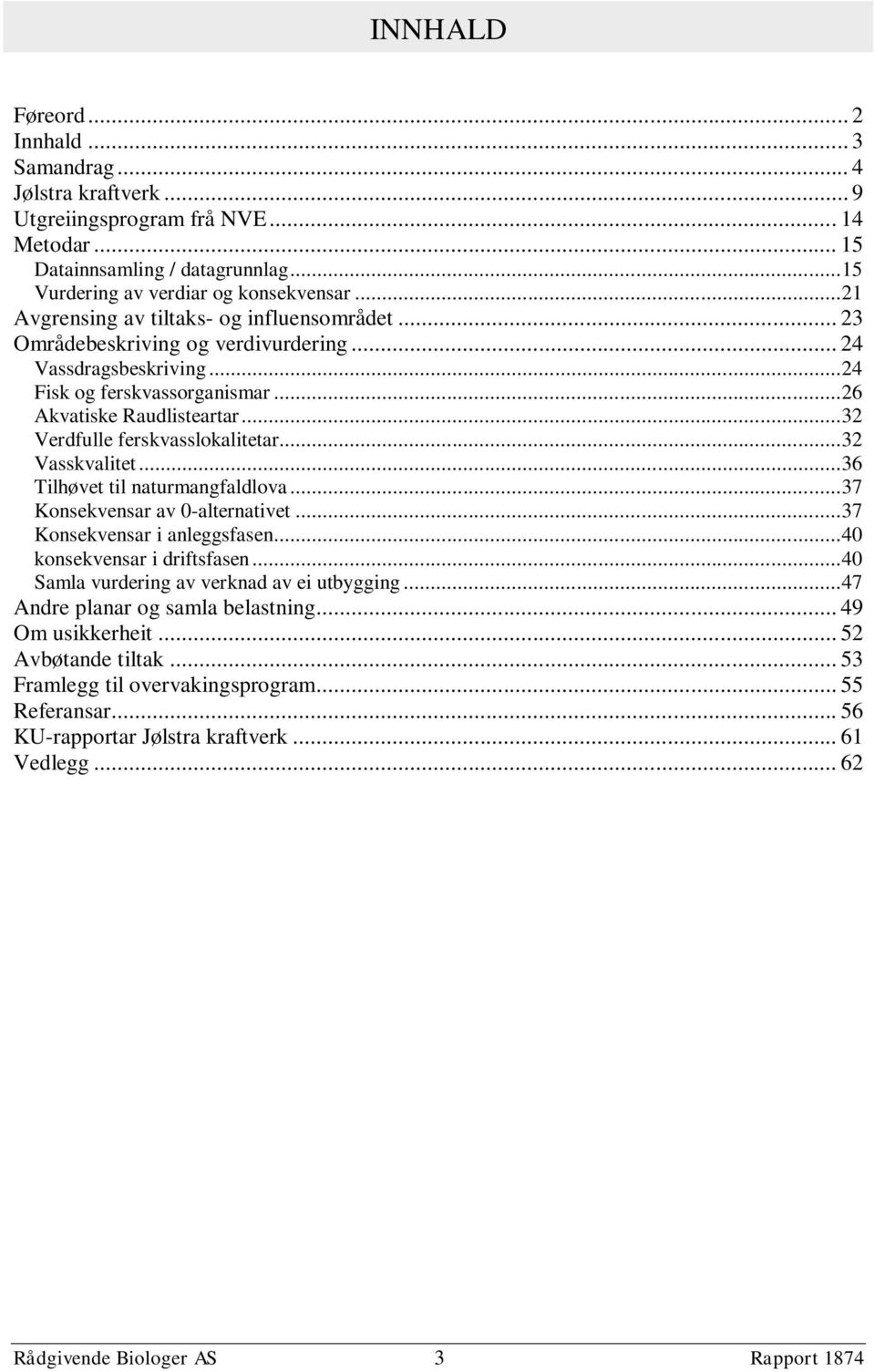 .. 32 Verdfulle ferskvasslokalitetar... 32 Vasskvalitet... 36 Tilhøvet til naturmangfaldlova... 37 Konsekvensar av 0-alternativet... 37 Konsekvensar i anleggsfasen... 40 konsekvensar i driftsfasen.