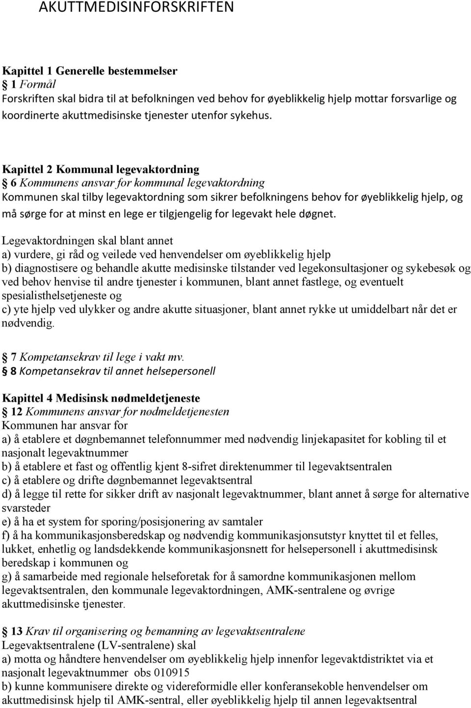 Kapittel 2 Kommunal legevaktordning 6 Kommunens ansvar for kommunal legevaktordning Kommunen skal tilby legevaktordning som sikrer befolkningens behov for øyeblikkelig hjelp, og må sørge for at minst