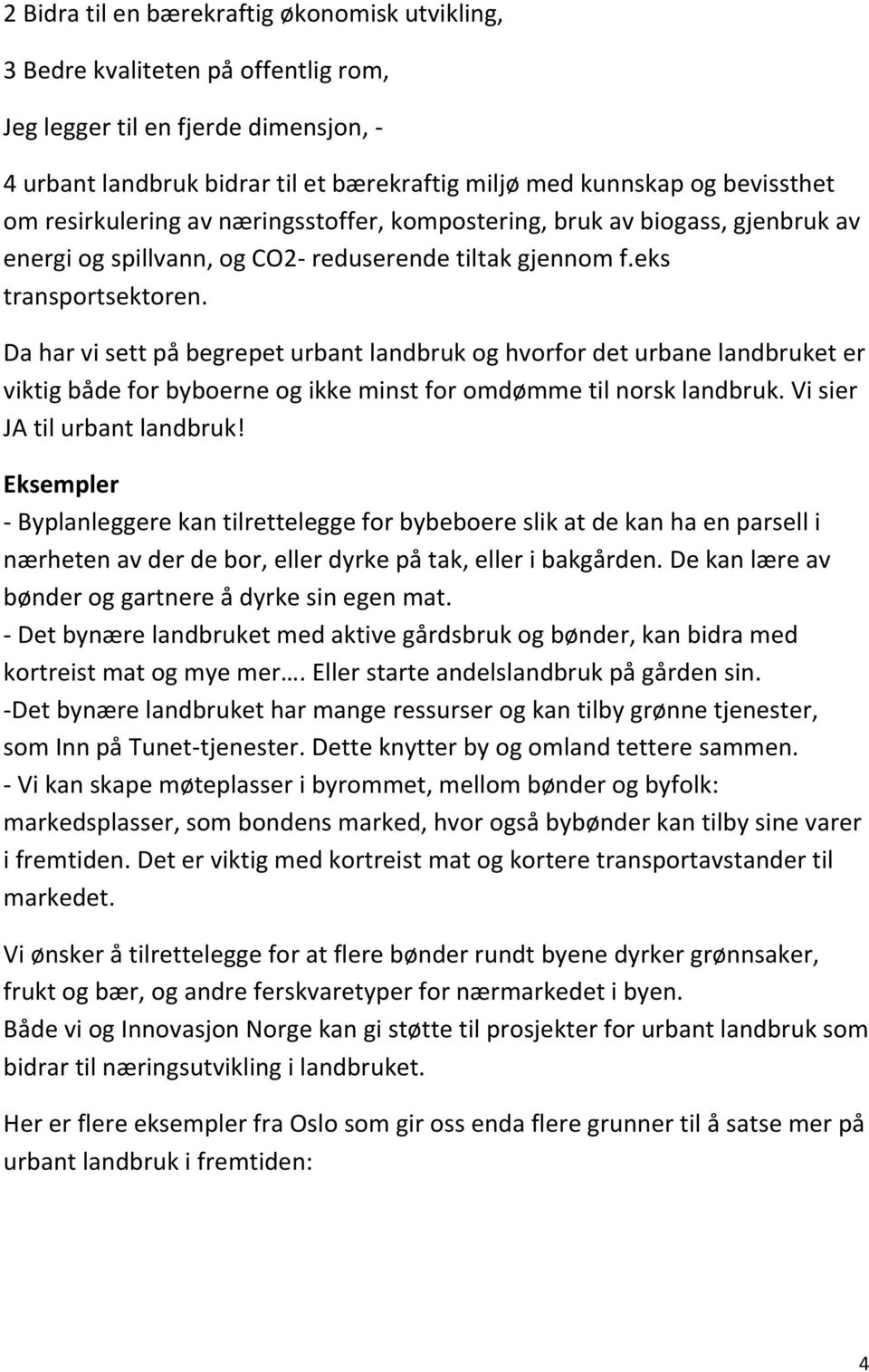 Da har vi sett på begrepet urbant landbruk og hvorfor det urbane landbruket er viktig både for byboerne og ikke minst for omdømme til norsk landbruk. Vi sier JA til urbant landbruk!