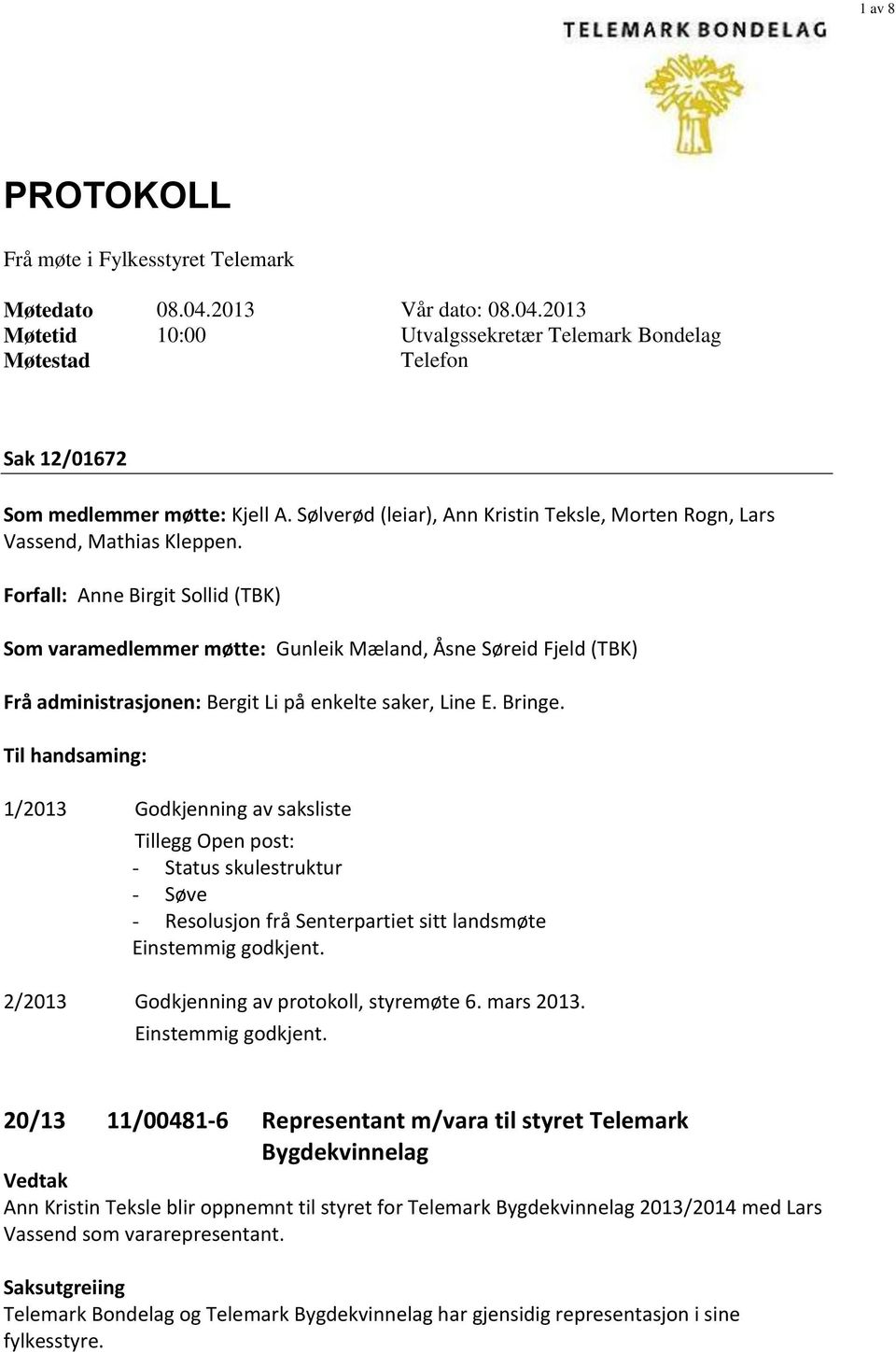 Forfall: Anne Birgit Sollid (TBK) Som varamedlemmer møtte: Gunleik Mæland, Åsne Søreid Fjeld (TBK) Frå administrasjonen: Bergit Li på enkelte saker, Line E. Bringe.