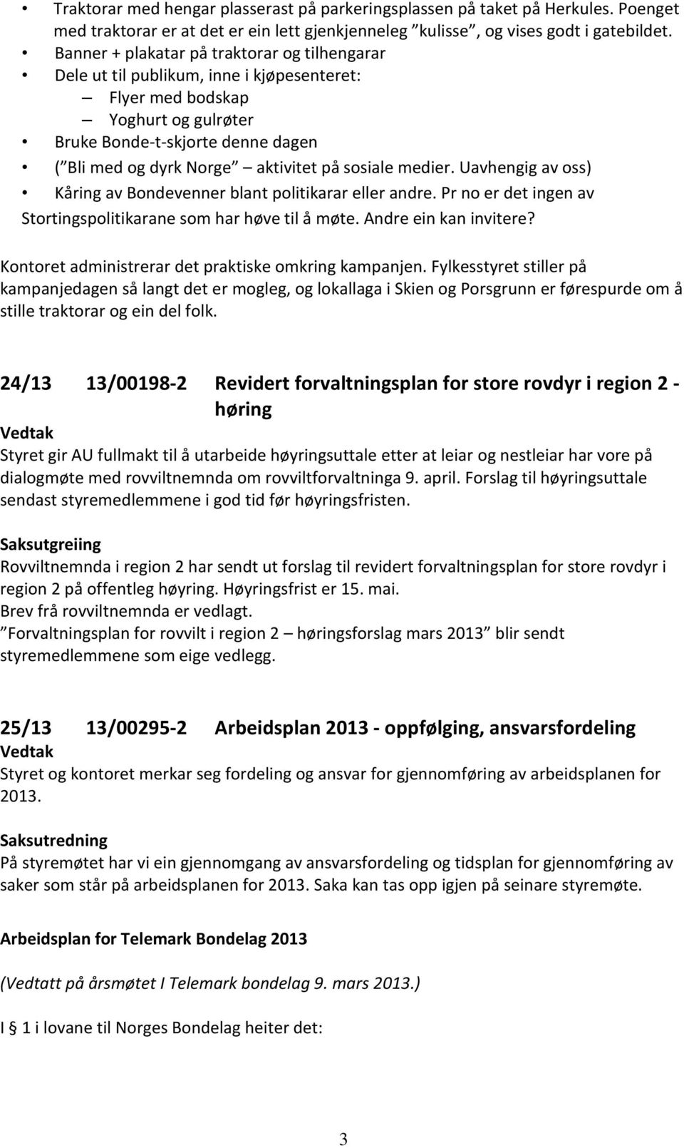 sosiale medier. Uavhengig av oss) Kåring av Bondevenner blant politikarar eller andre. Pr no er det ingen av Stortingspolitikarane som har høve til å møte. Andre ein kan invitere?